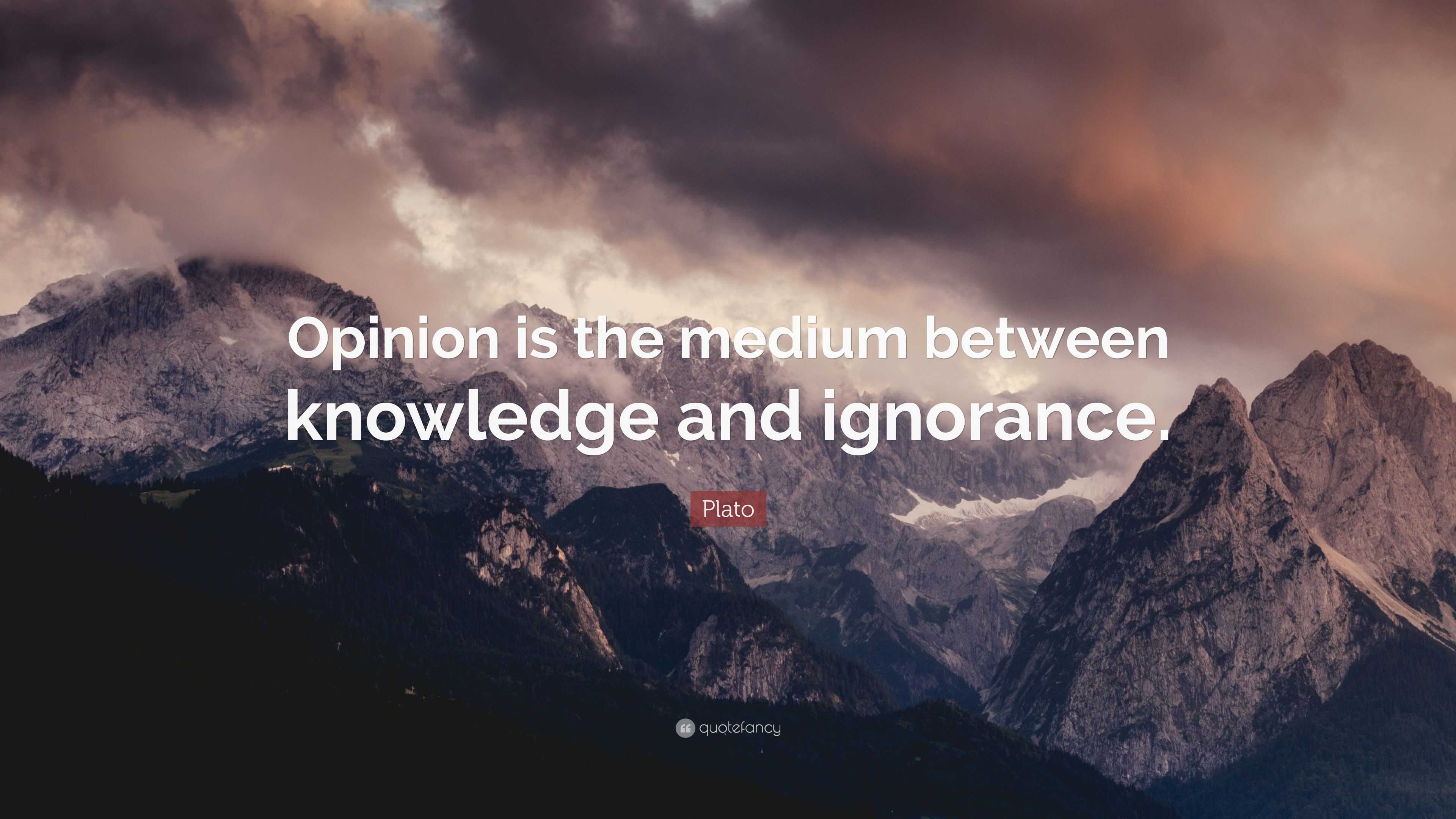 Plato Quote Opinion Is The Medium Between Knowledge And Ignorance”