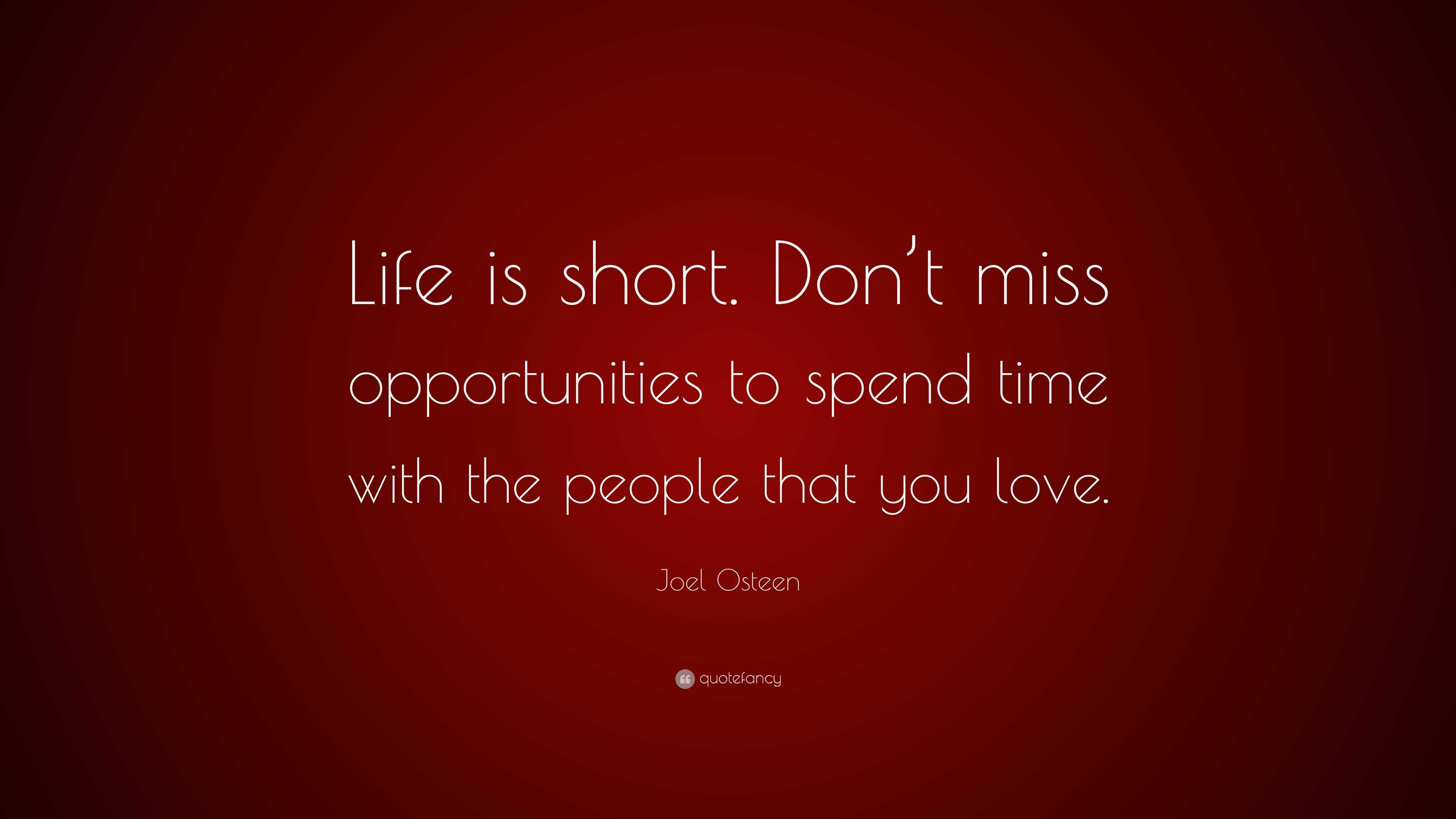 Joel Osteen Quote Life Is Short Don T Miss Opportunities To Spend Time With The People