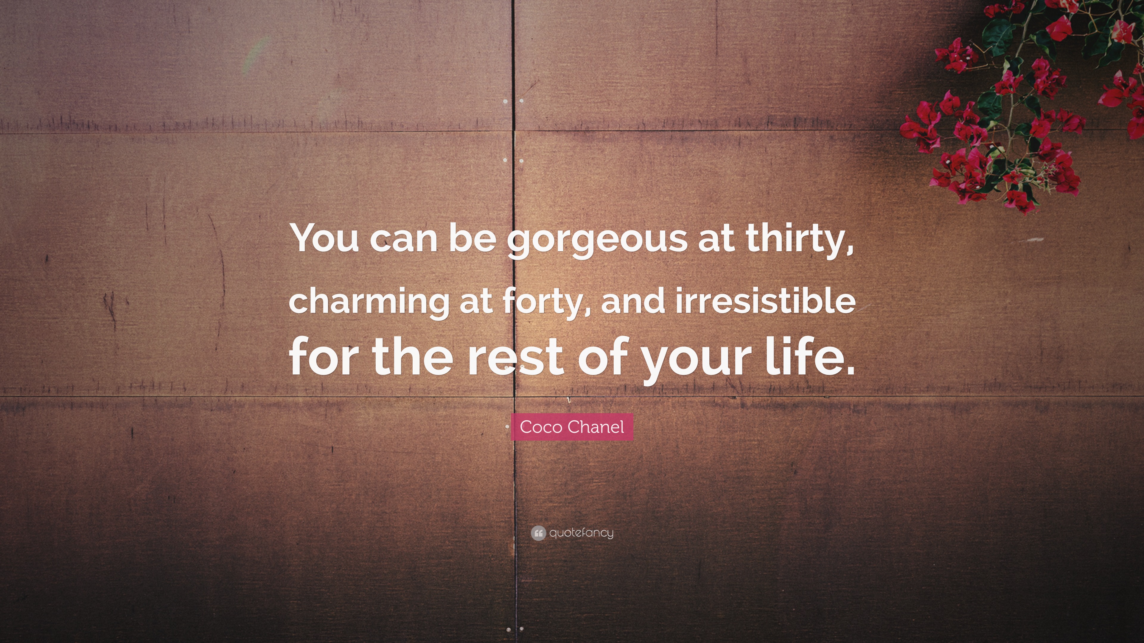 Coco Chanel Quote: can be gorgeous at thirty, charming at forty, and for the