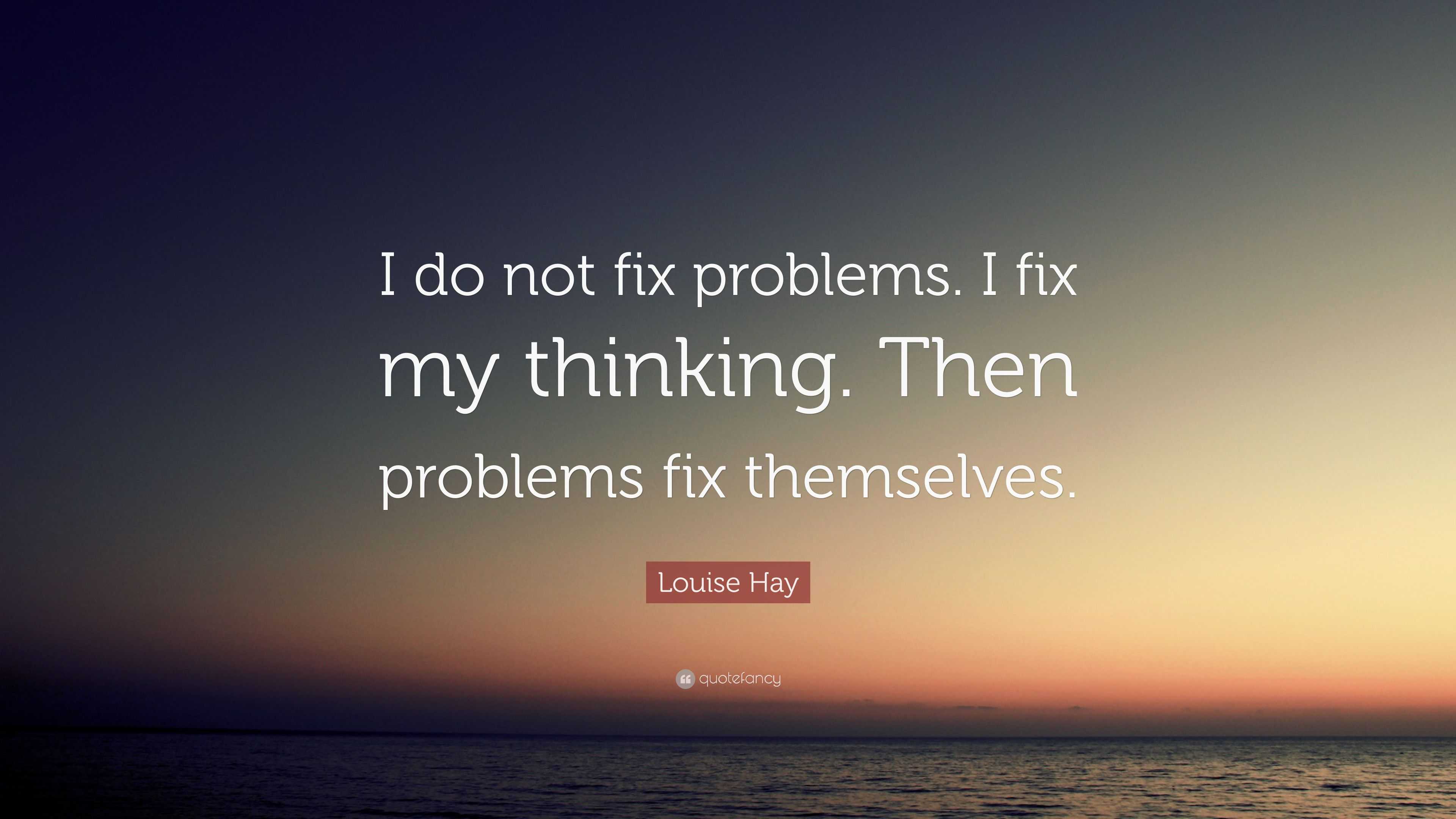 louise-hay-quote-i-do-not-fix-problems-i-fix-my-thinking-then