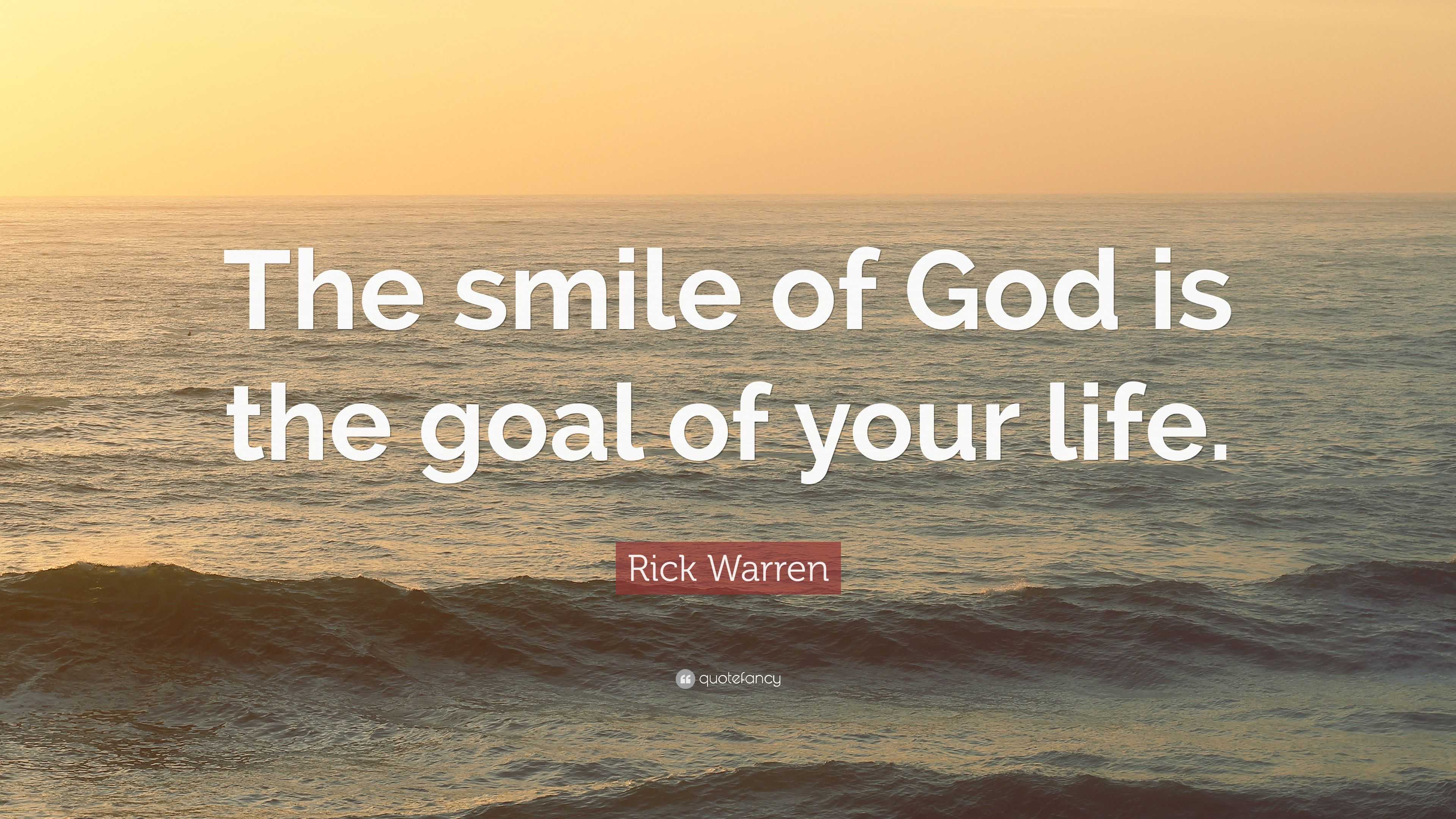 Rick Warren Quote: “The smile of God is the goal of your life.”