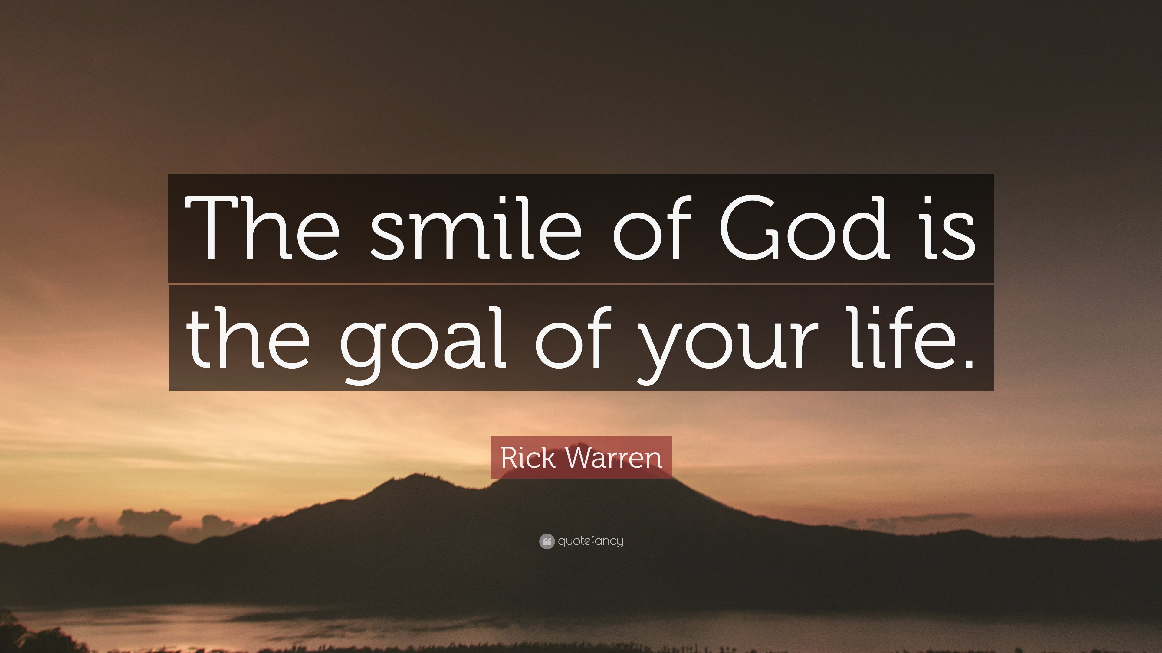 Rick Warren Quote: “The smile of God is the goal of your life.”