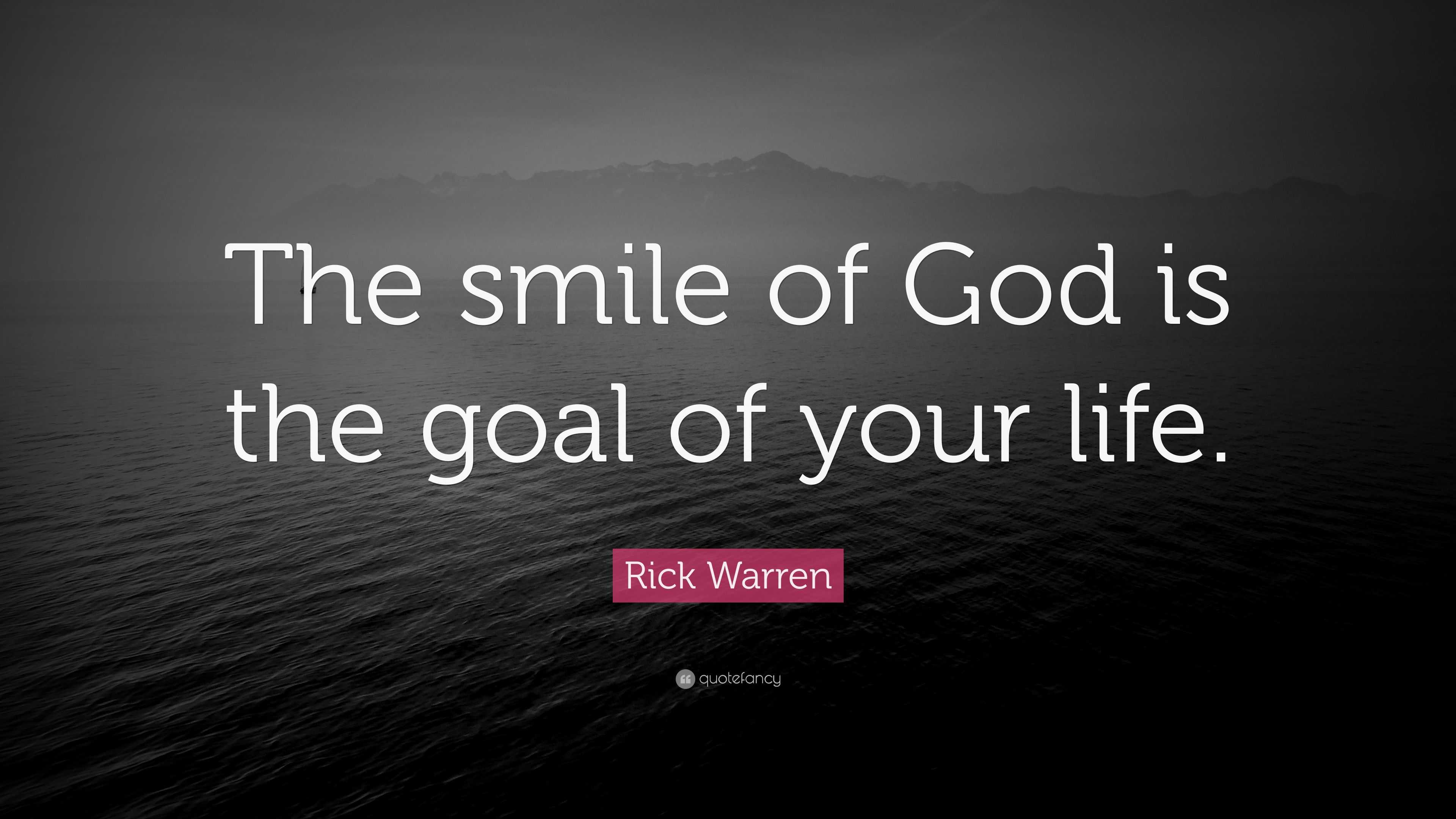 Rick Warren Quote: “The smile of God is the goal of your life.”