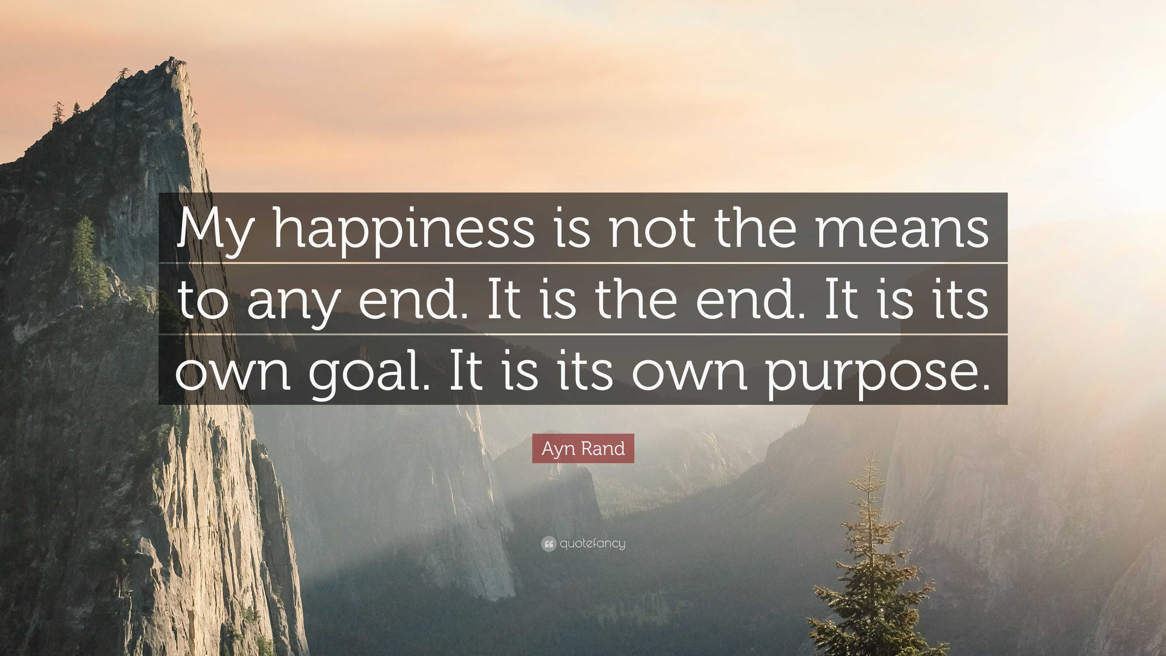 Ayn Rand Quote: “My happiness is not the means to any end. It is the ...