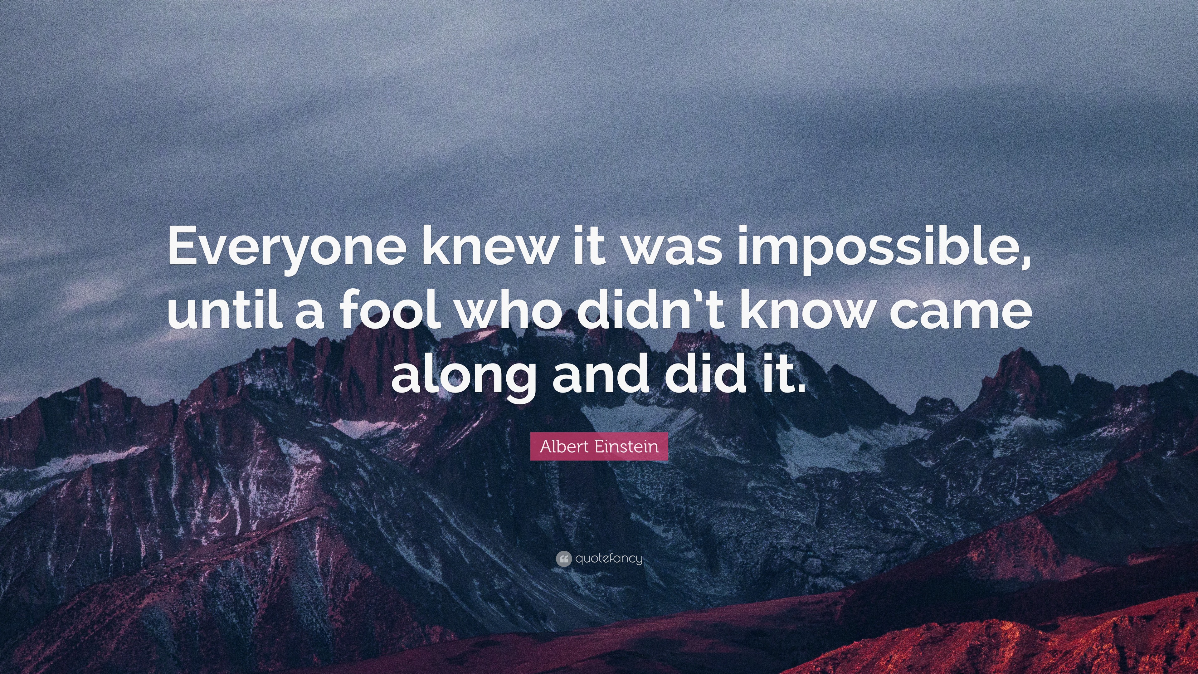 Albert Einstein Quote: “Everyone knew it was impossible, until a fool ...