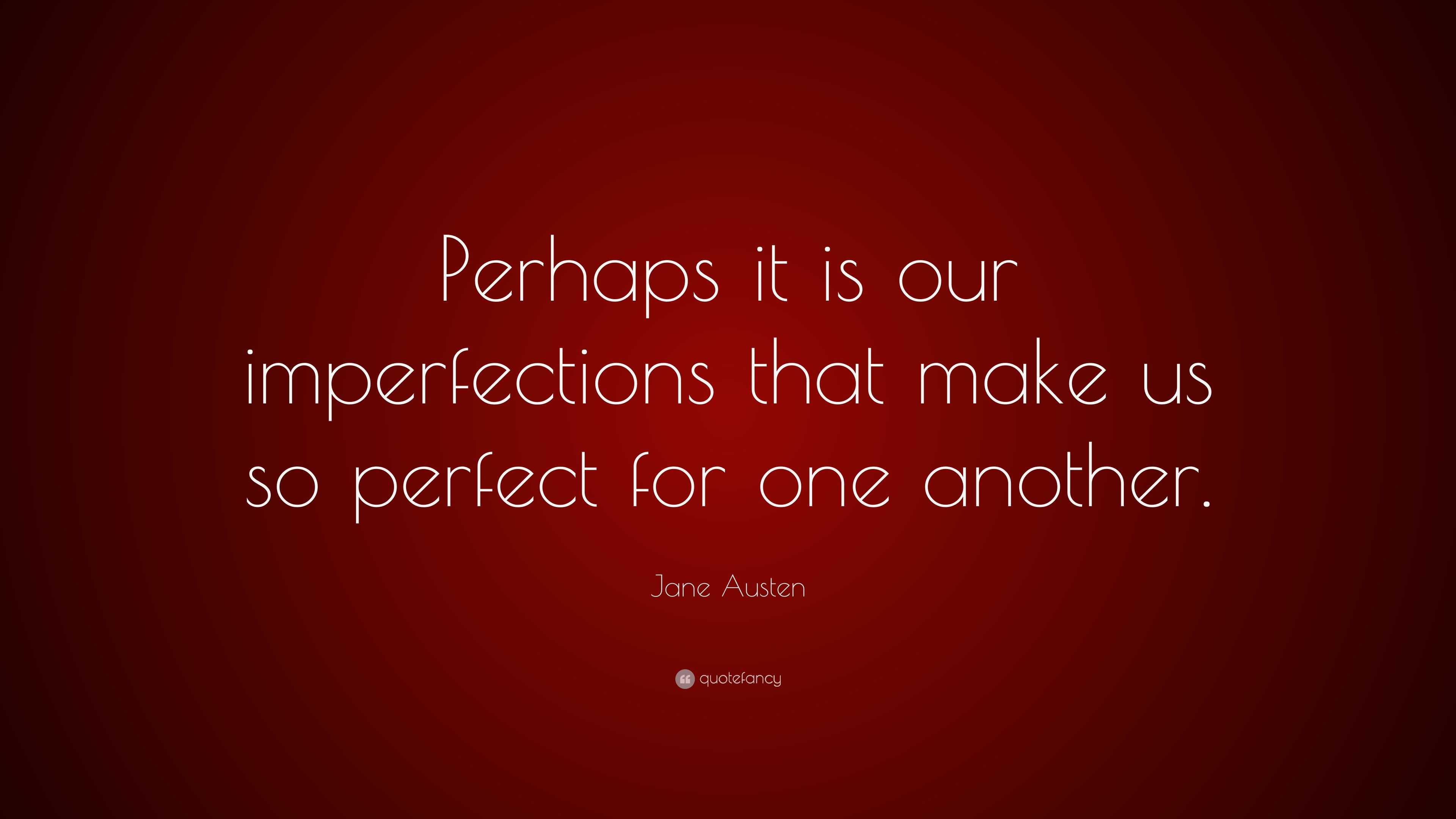Jane Austen Quote: “Perhaps it is our imperfections that make us so