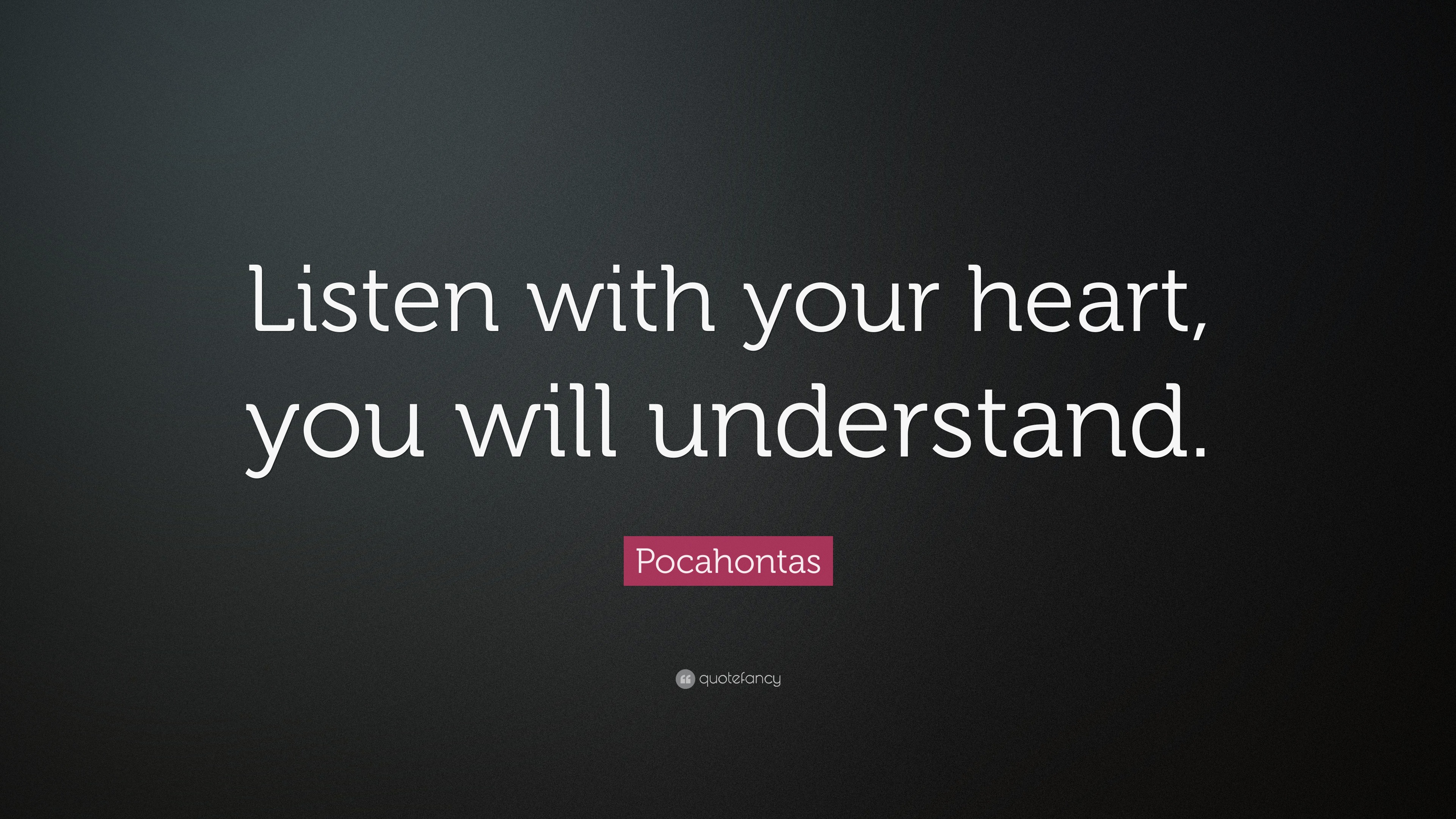 Pocahontas Quote: “Listen with your heart, you will understand.”