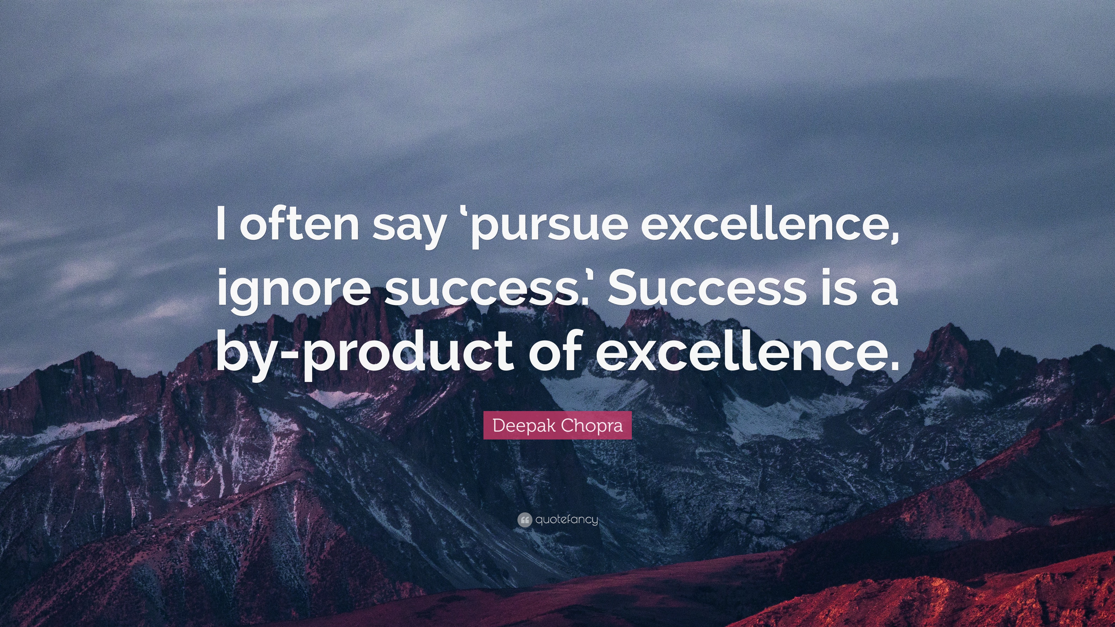 Deepak Chopra Quote: “I often say ‘pursue excellence, ignore success ...