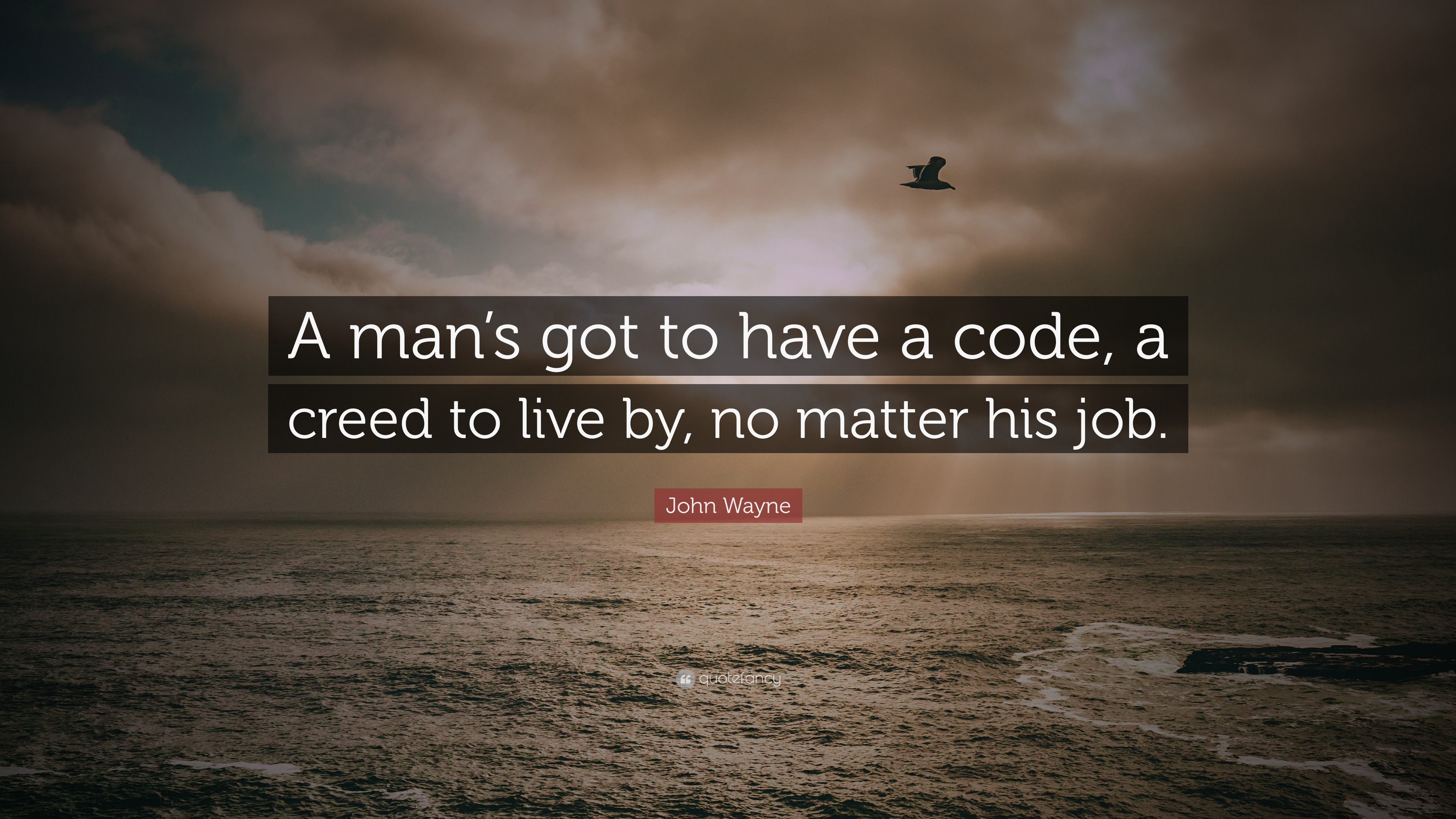 John Wayne Quote: “A man’s got to have a code, a creed to live by, no