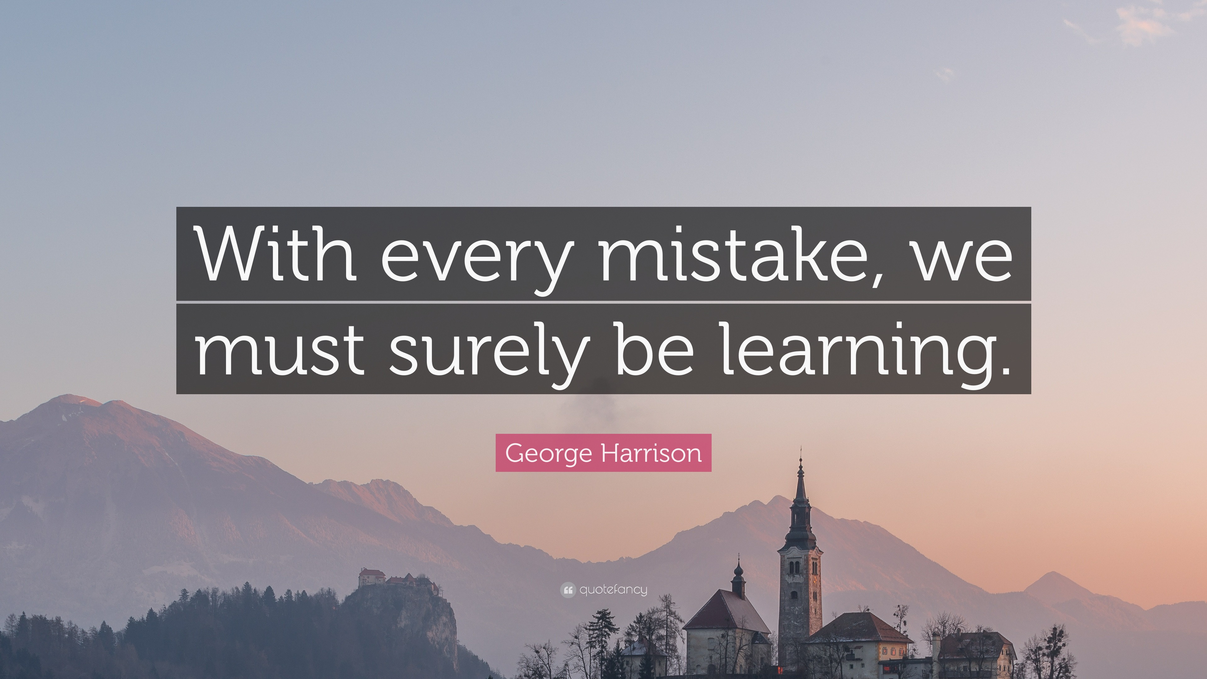 George Harrison Quote: “With every mistake, we must surely be learning.”