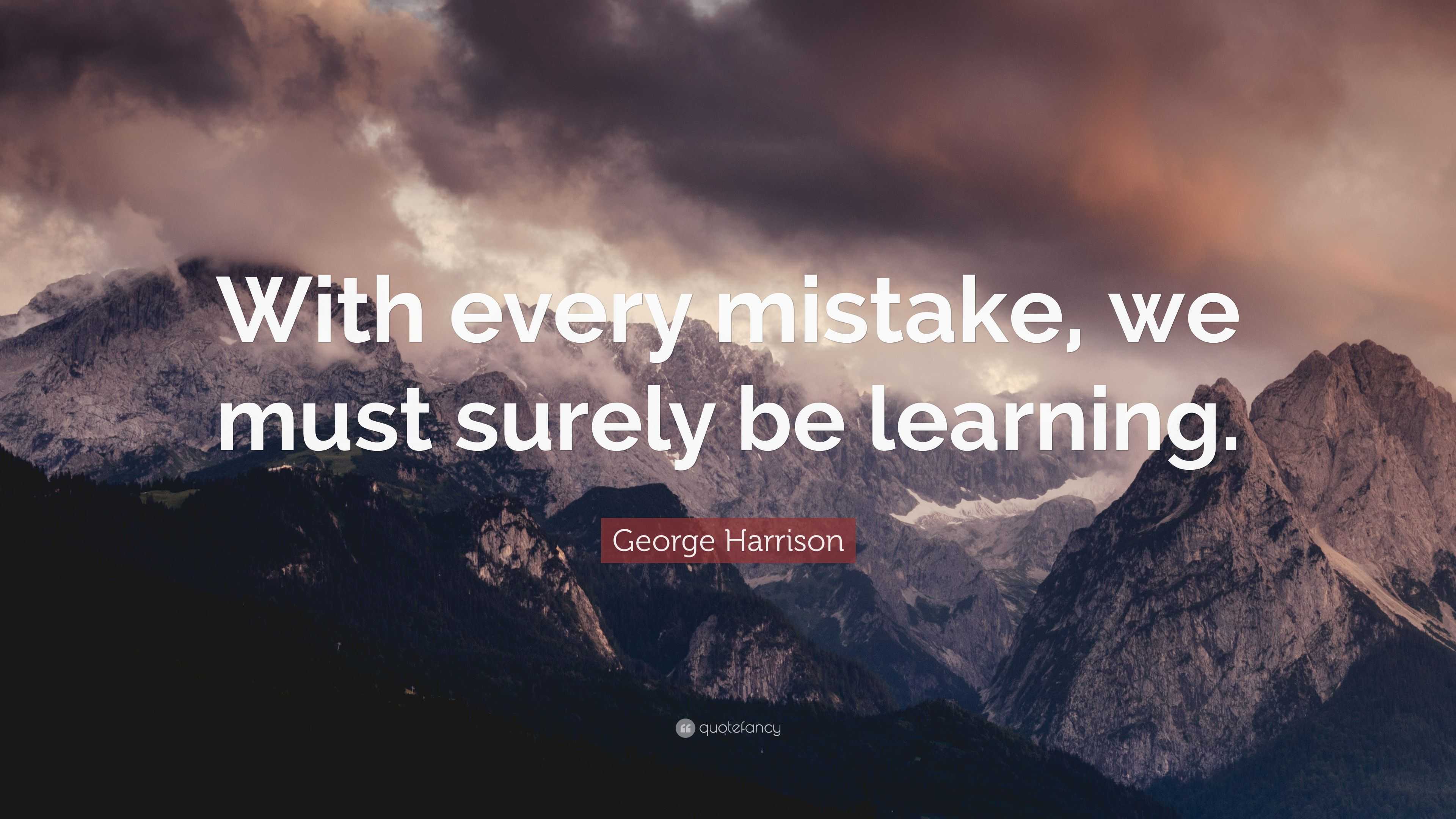 George Harrison Quote: “With every mistake, we must surely be learning.”