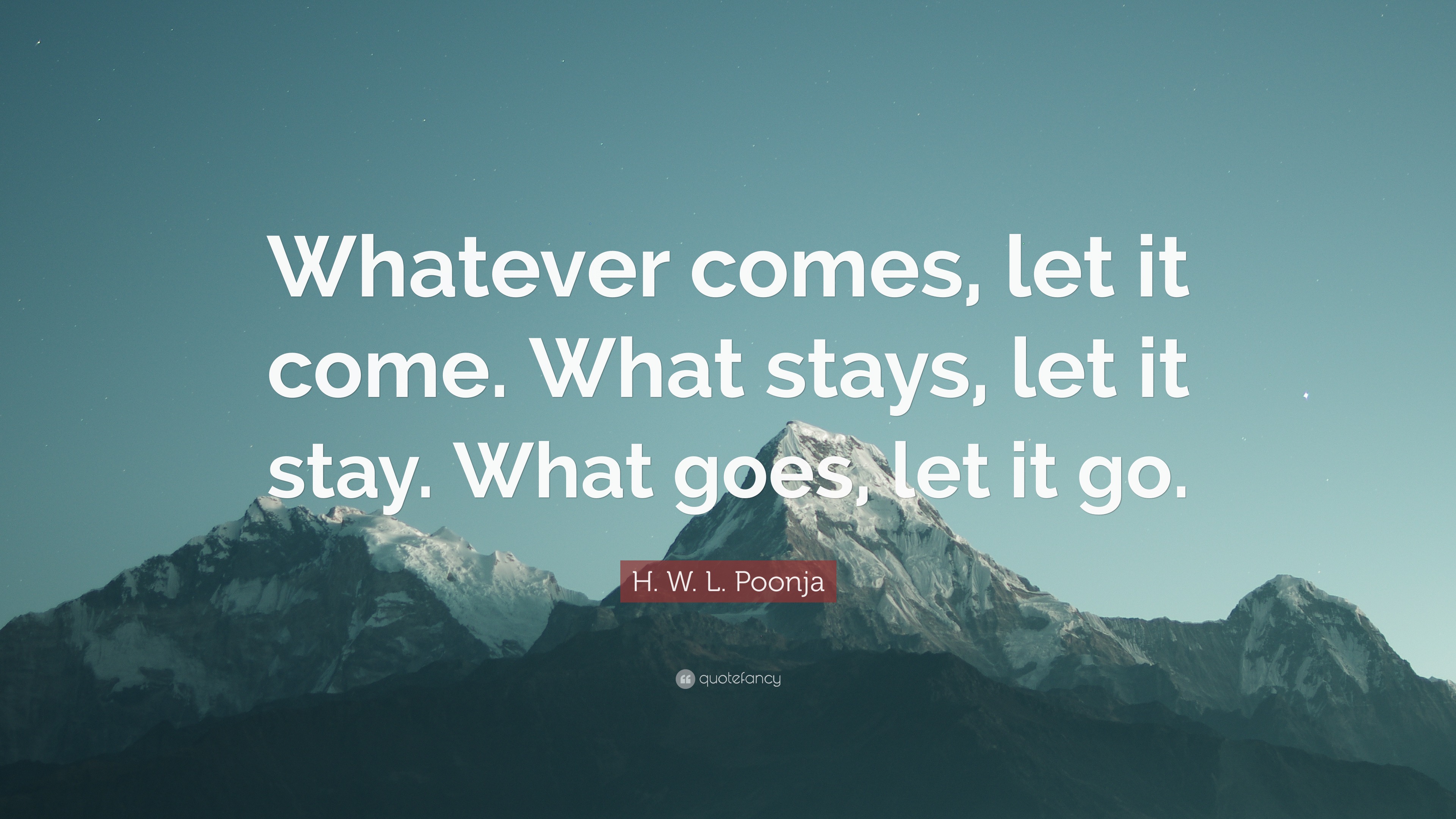 H. W. L. Poonja Quote: “Whatever comes, let it come. What stays, let it ...