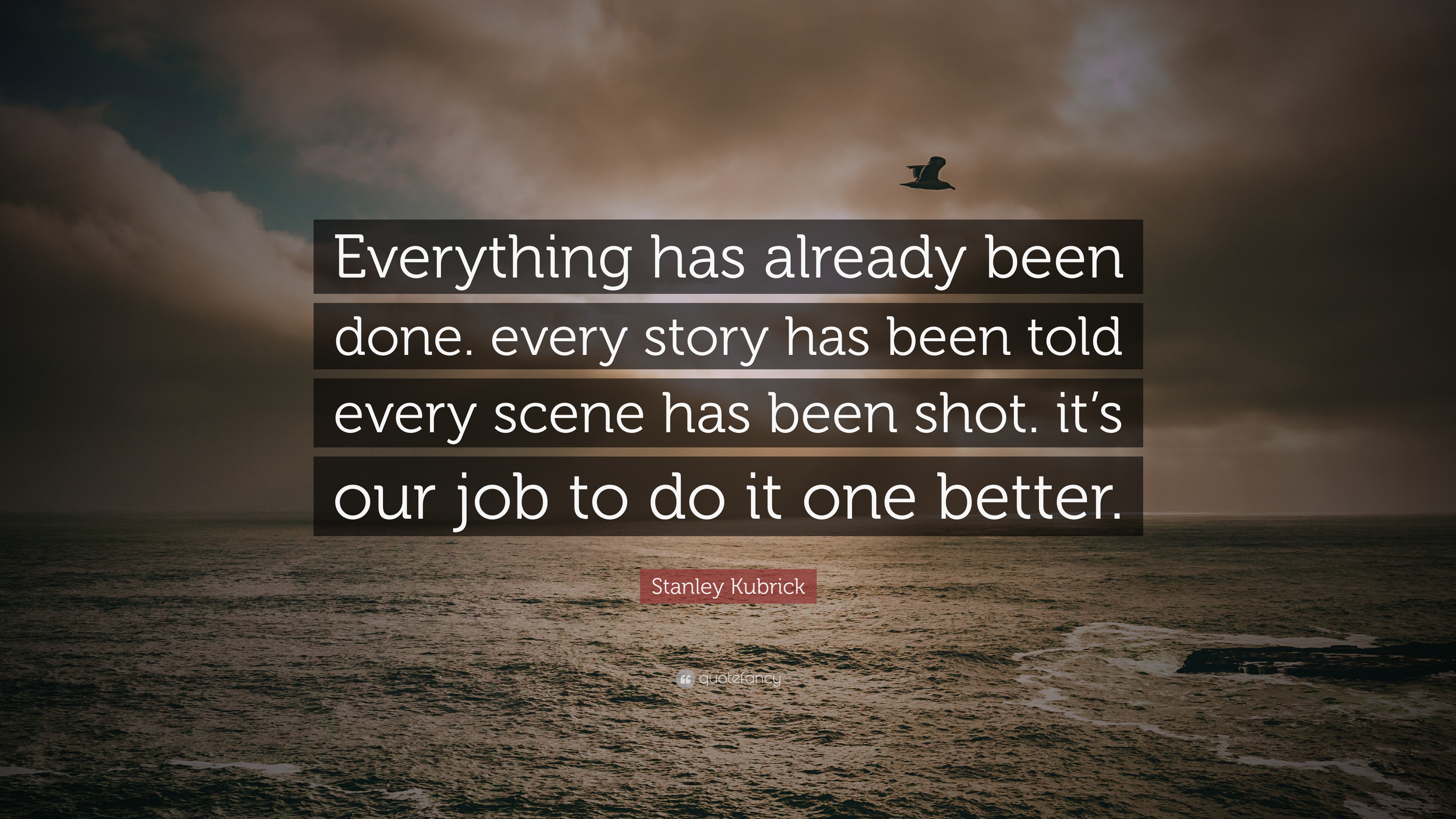 Stanley Kubrick Quote: “Everything has already been done. every story ...