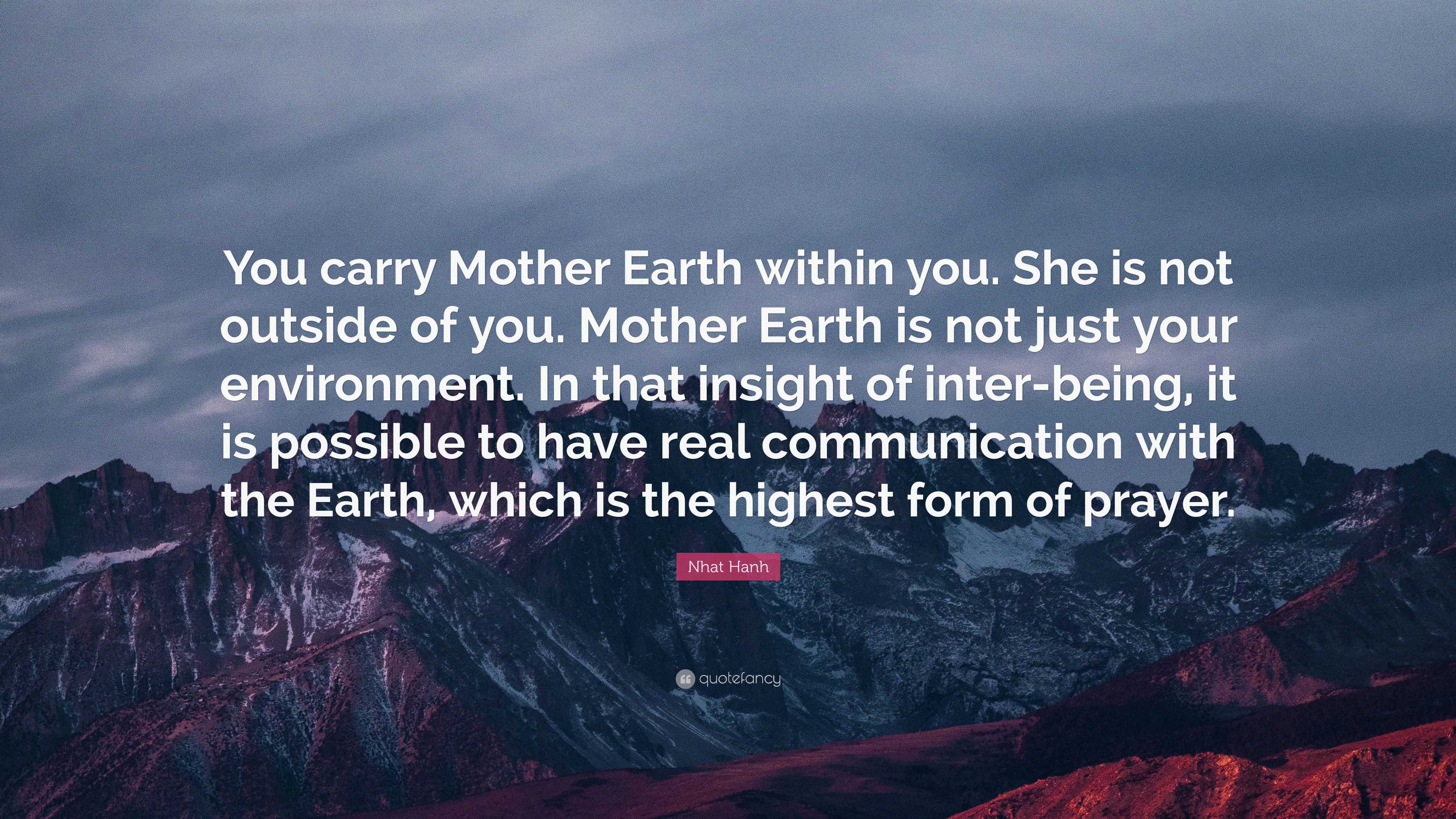 Nhat Hanh Quote “You carry Mother Earth within you She is not outside