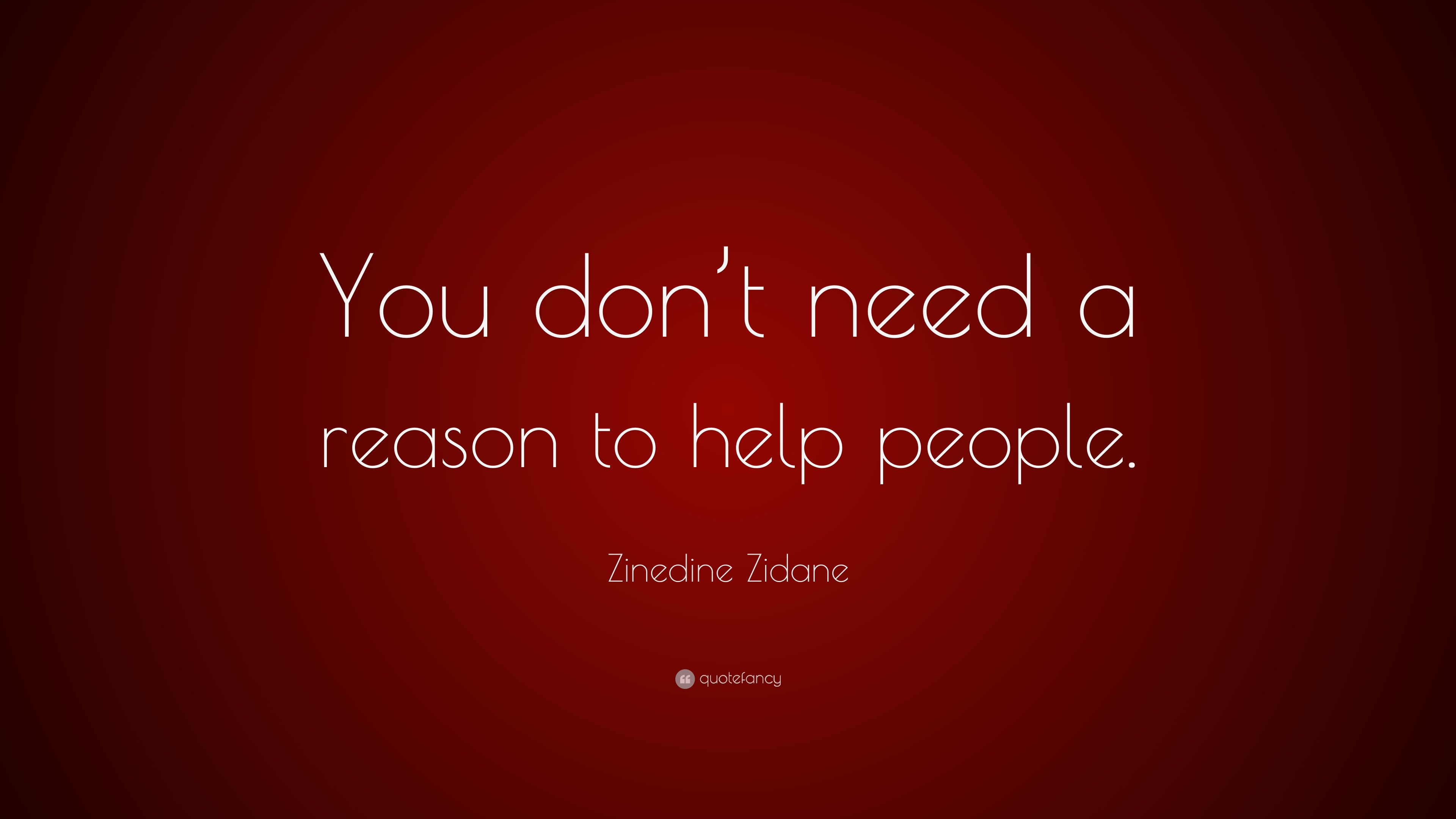 Zinedine Zidane Quote: “You Don't Need A Reason To Help People.”