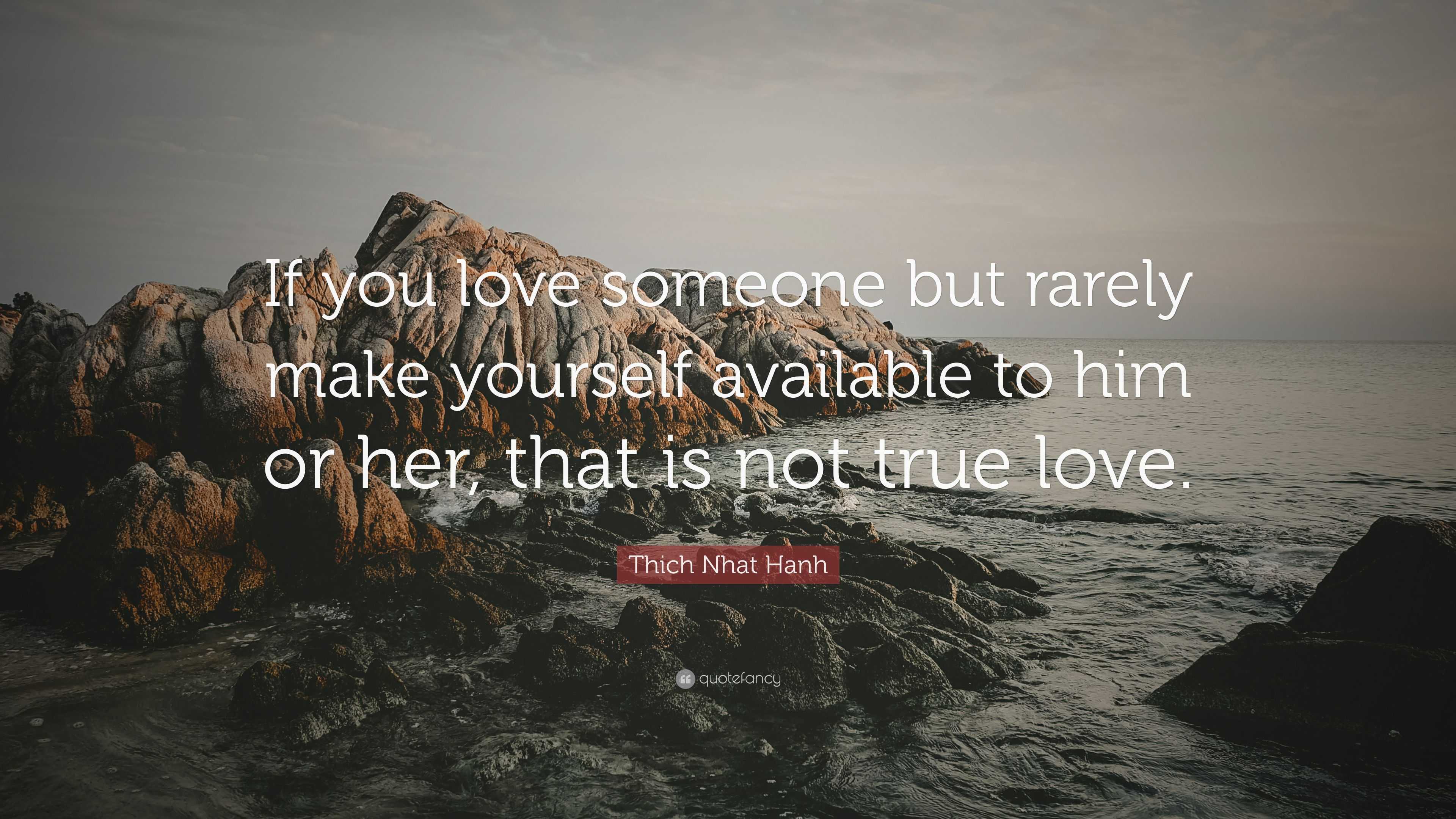 Thich Nhat Hanh Quote: “If you love someone but rarely make yourself ...