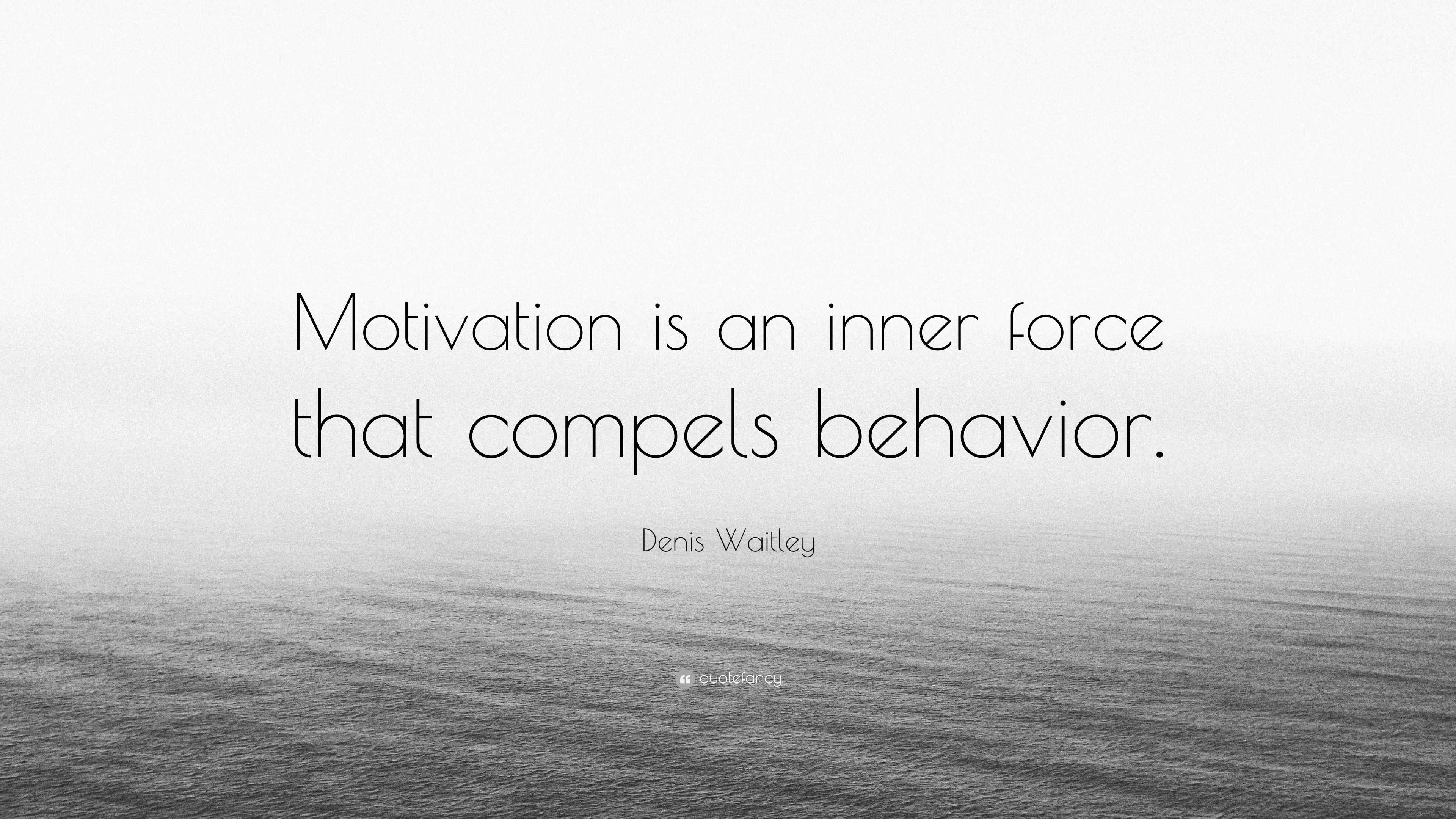 Denis Waitley Quote “motivation Is An Inner Force That Compels Behavior”