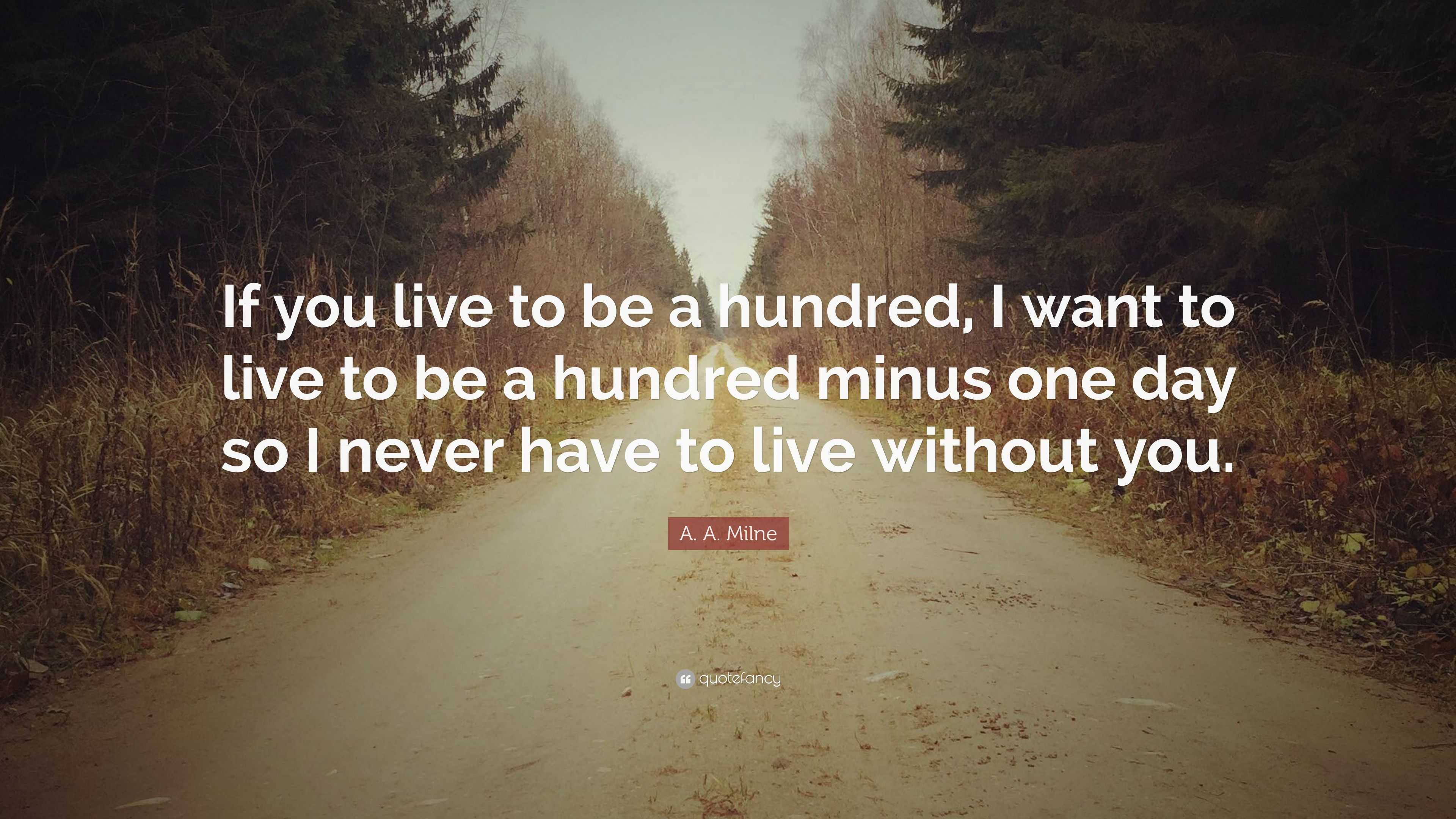 A. A. Milne Quote: “If you live to be a hundred, I want to live to be a ...