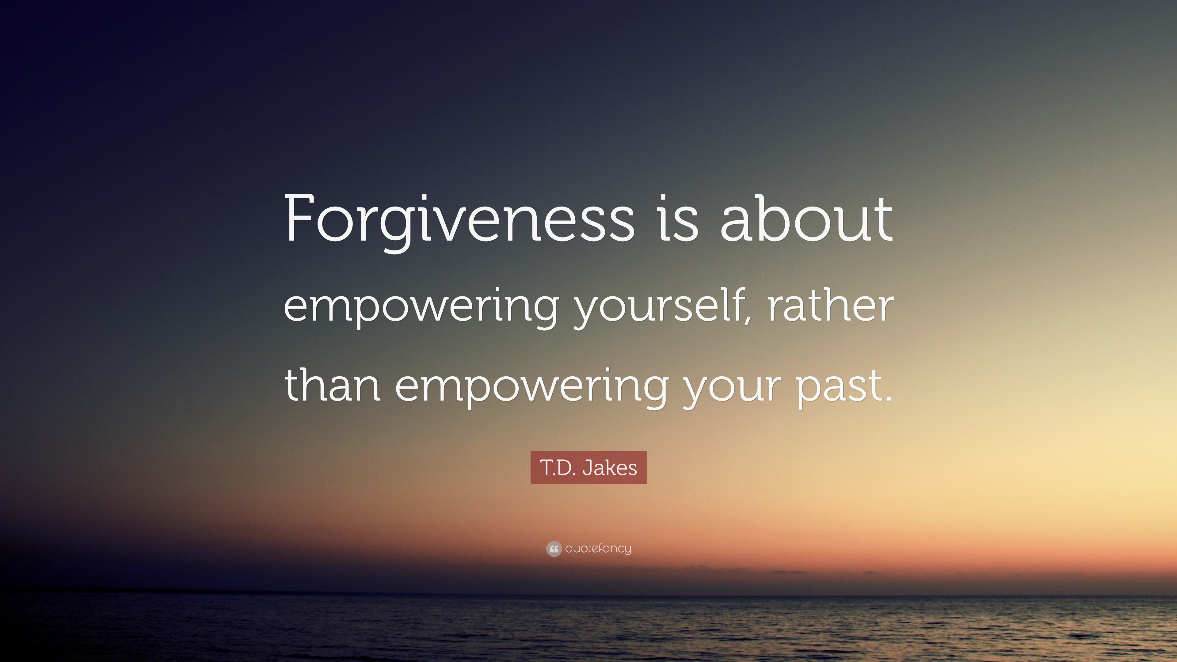 T.D. Jakes Quote: “Forgiveness is about empowering yourself, rather ...