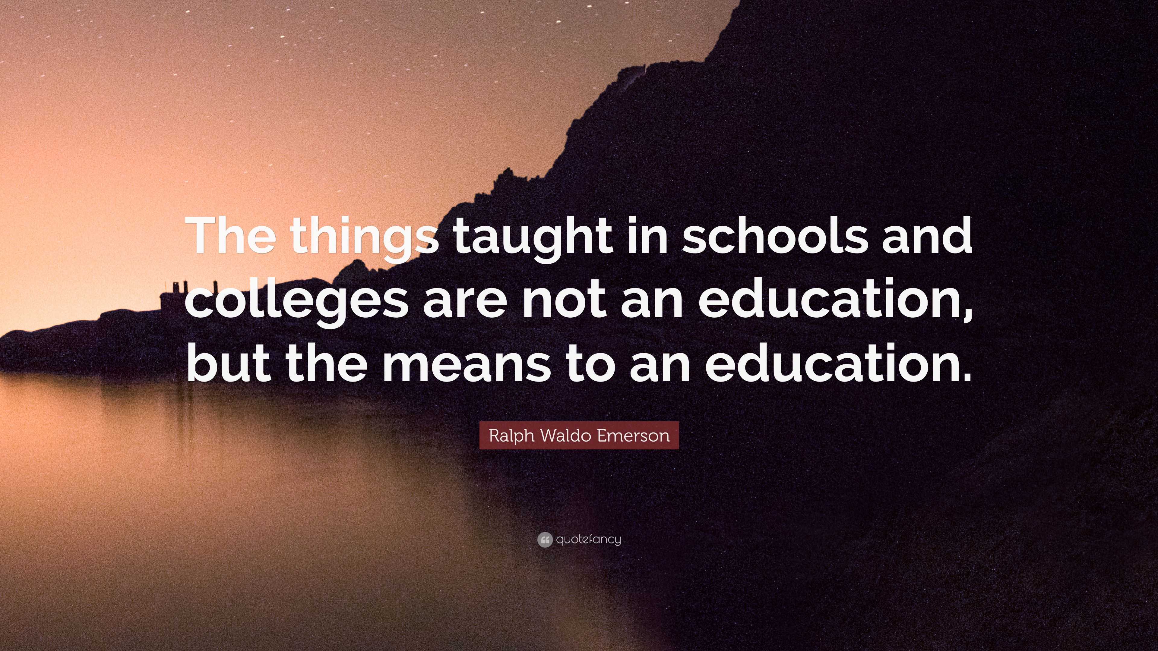 Ralph Waldo Emerson Quote: “The things taught in schools and colleges ...