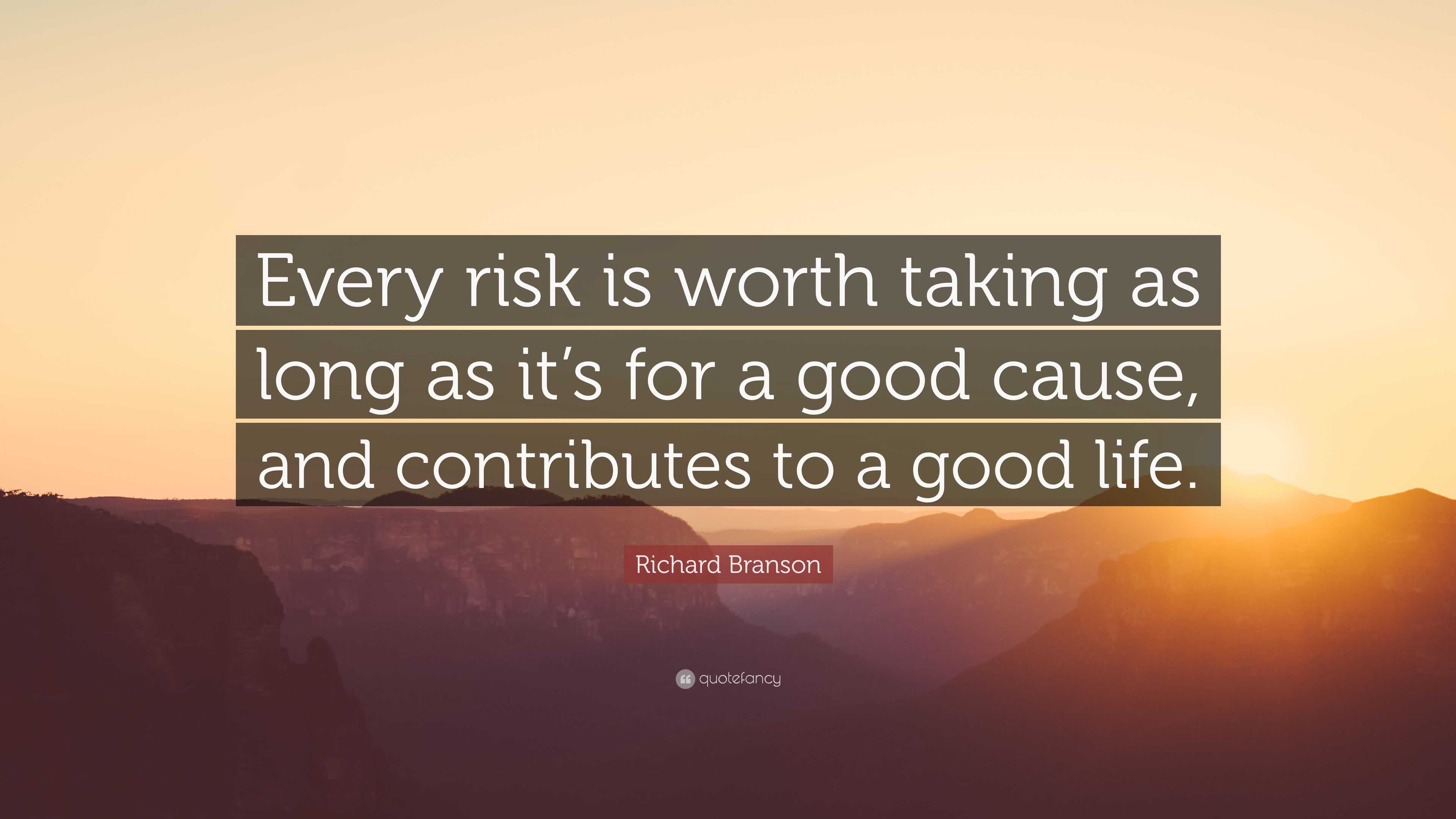 Richard Branson Quote: “Every risk is worth taking as long as it’s for ...