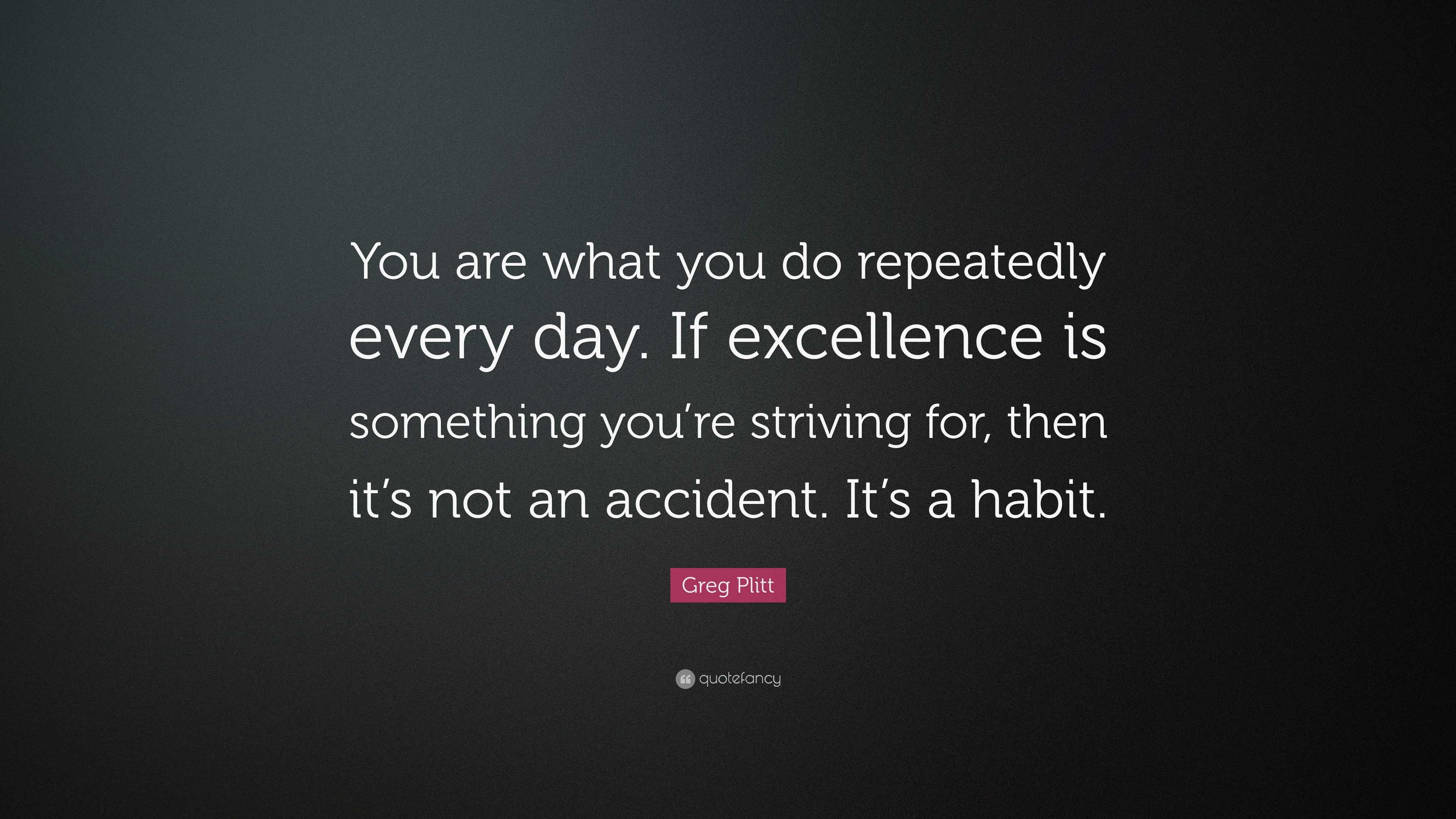 Greg Plitt Quote: “You are what you do repeatedly every day. If