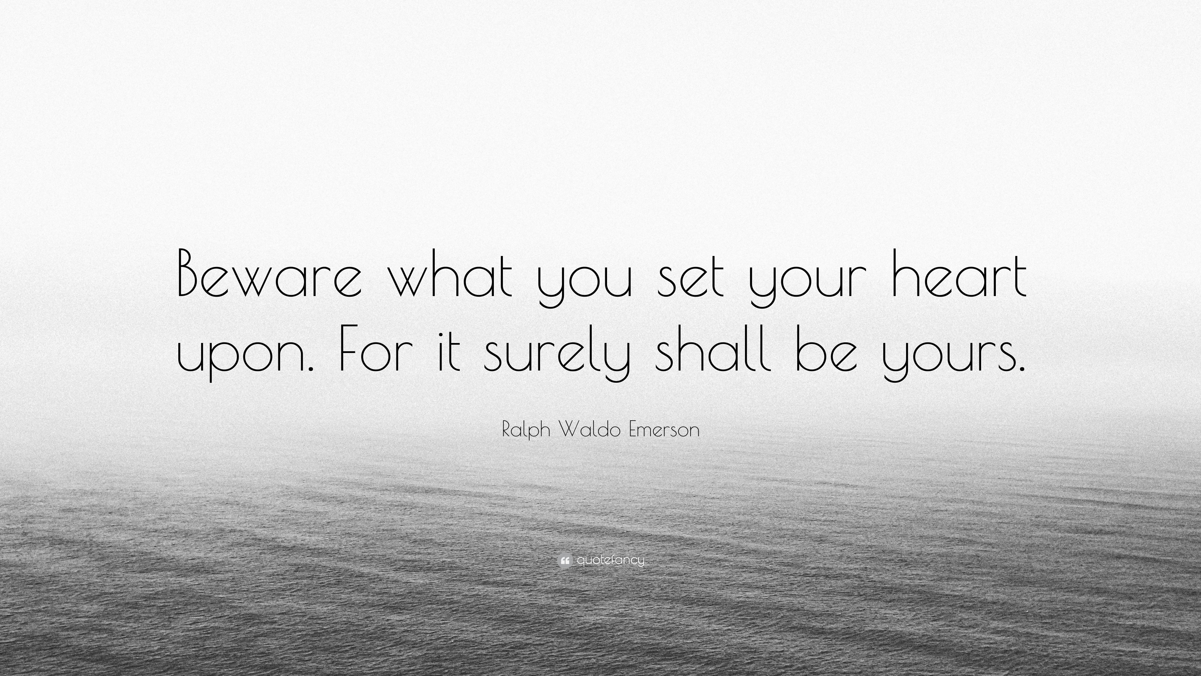 Ralph Waldo Emerson Quote: “Beware what you set your heart upon. For it ...