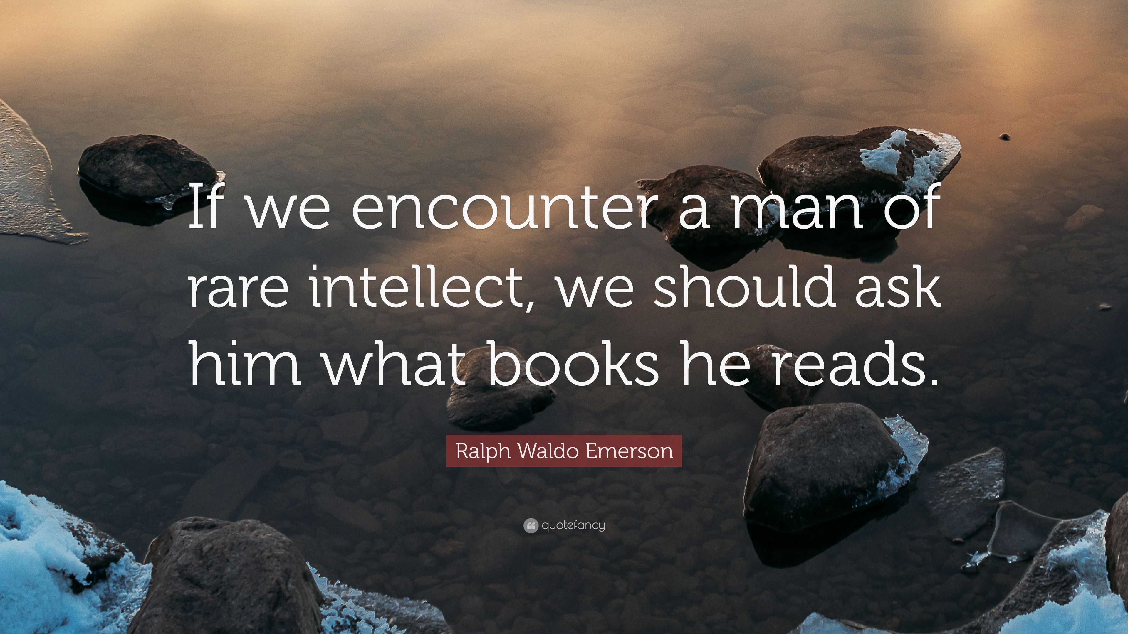 Ralph Waldo Emerson Quote: “If we encounter a man of rare intellect, we ...