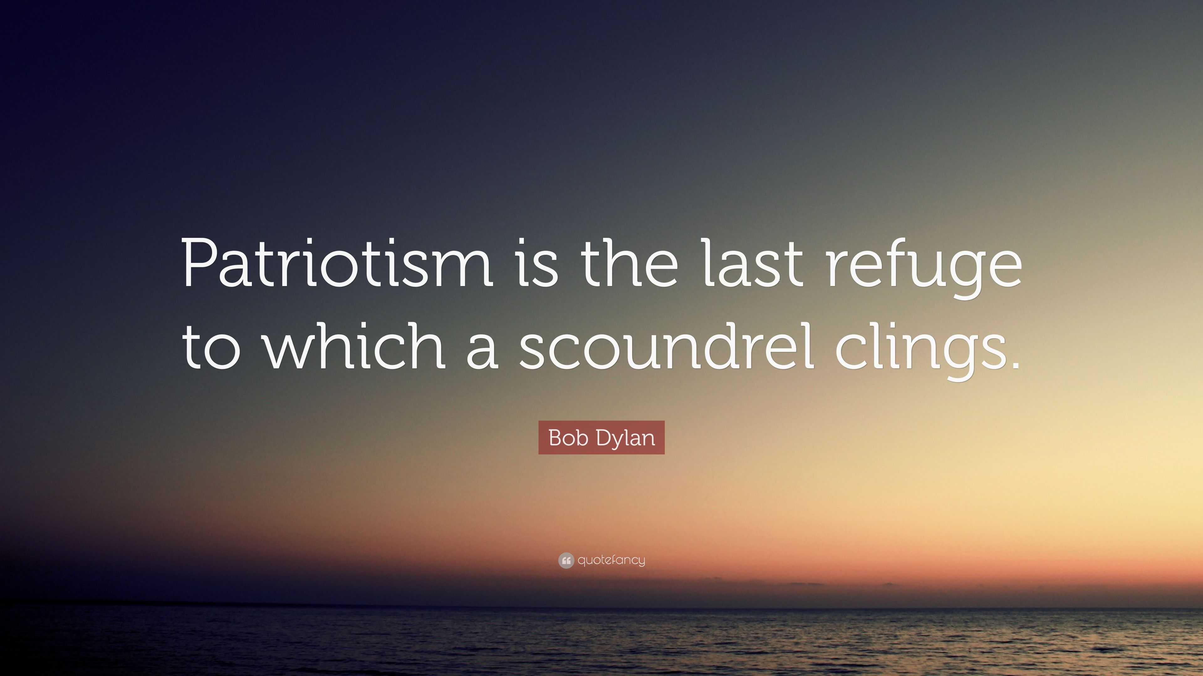 Bob Dylan Quote: “Patriotism is the last refuge to which a scoundrel ...