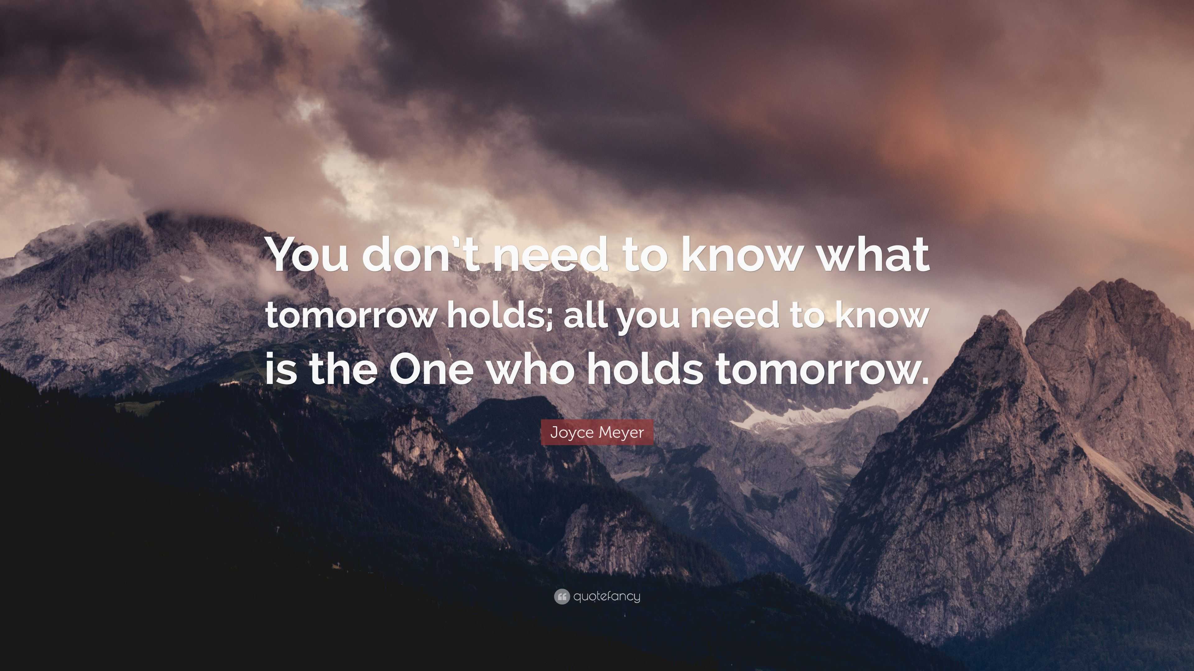 Joyce Meyer Quote: “You don’t need to know what tomorrow holds; all you ...