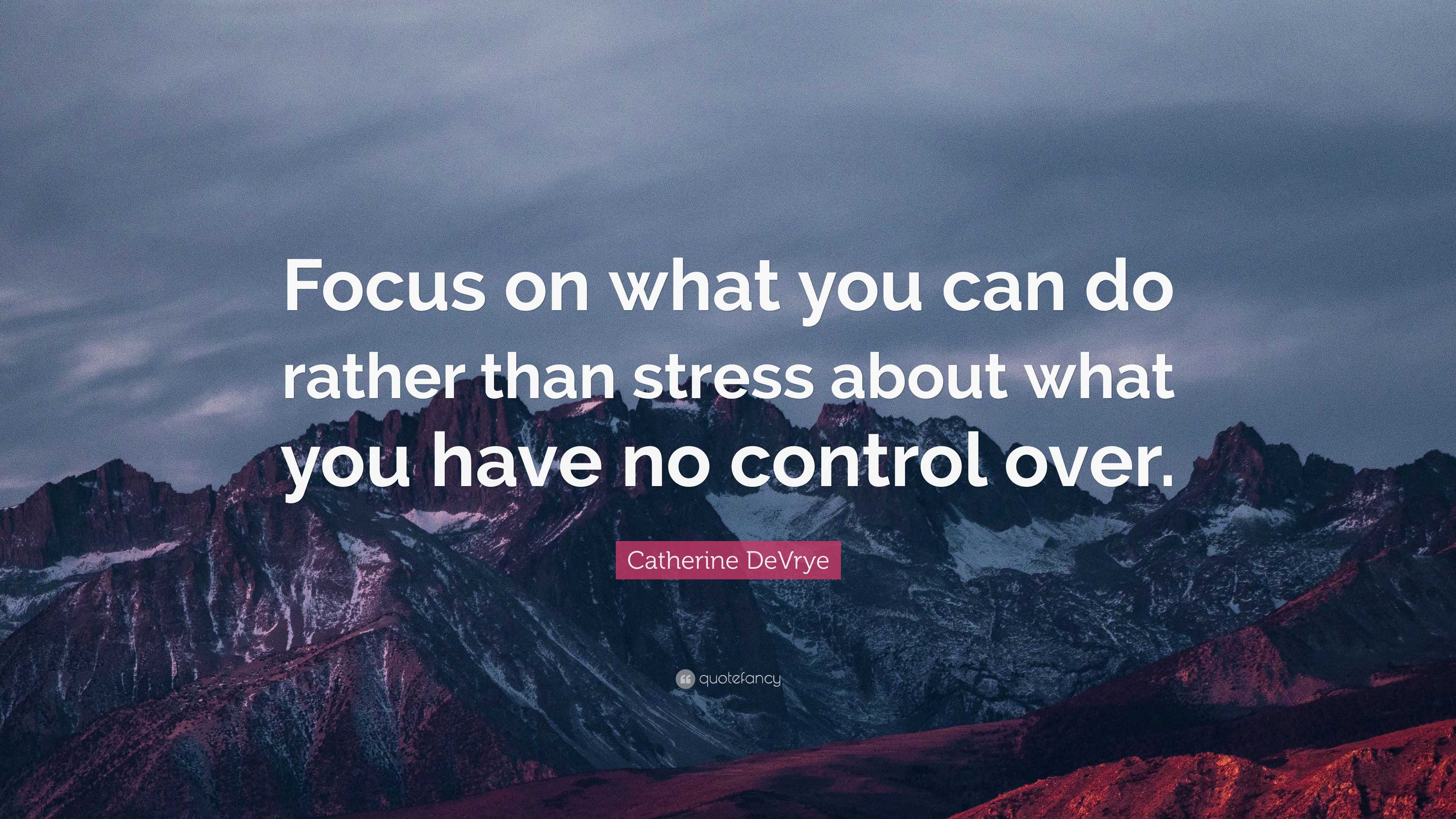 catherine-devrye-quote-focus-on-what-you-can-do-rather-than-stress