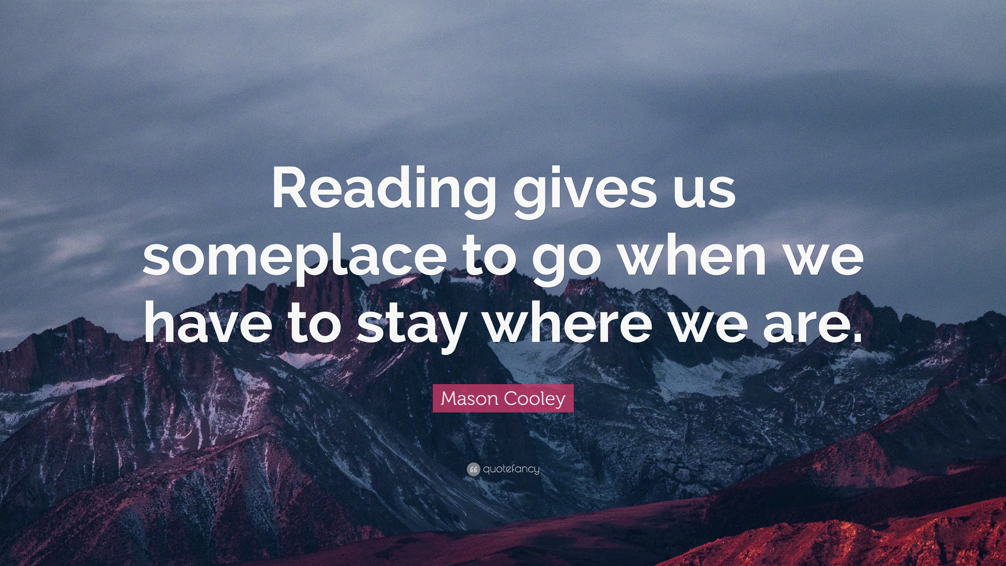 Mason Cooley Quote: “Reading gives us someplace to go when we have to ...