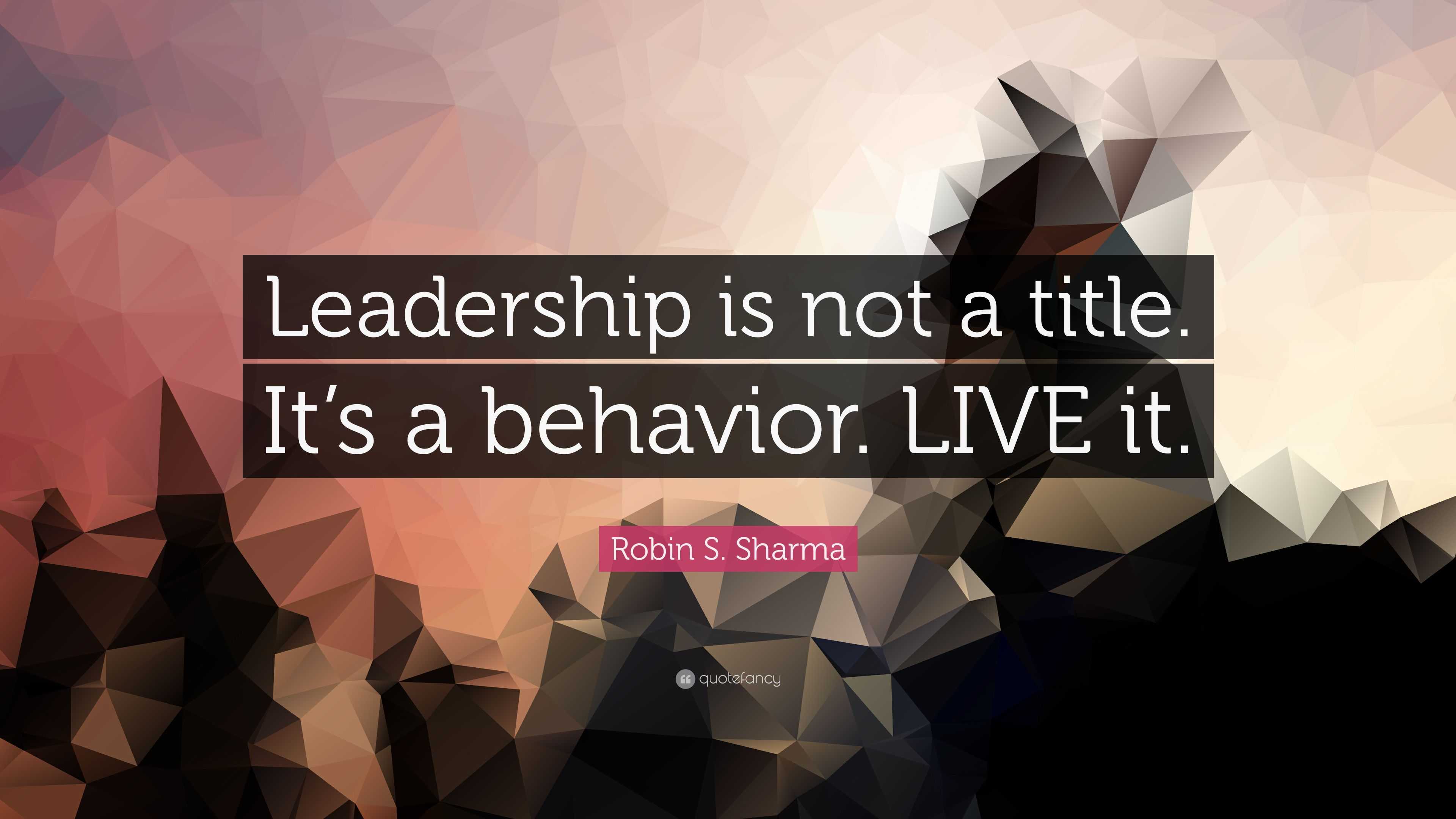 Robin S. Sharma Quote: “Leadership is not a title. It’s a behavior ...