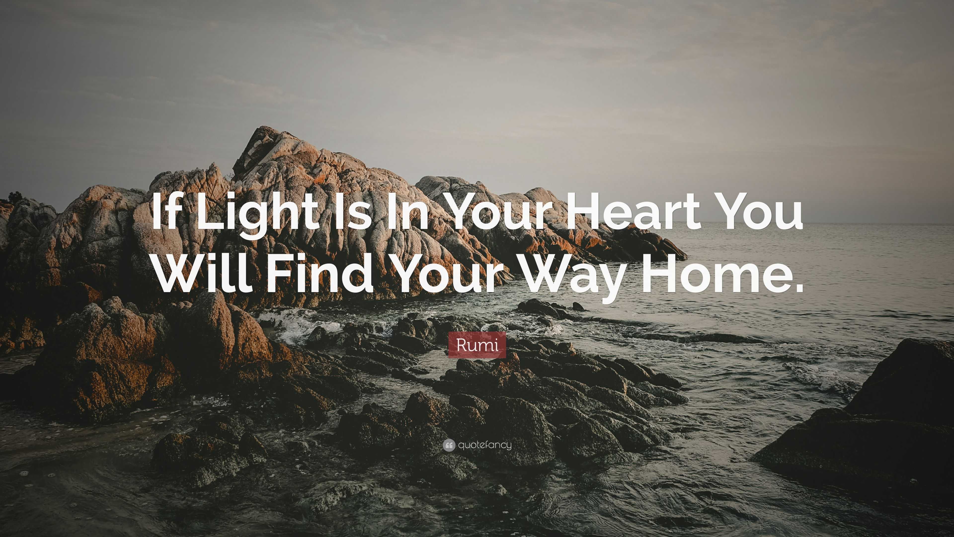 Rumi Quote: "If Light Is In Your Heart You Will Find Your Way Home. 