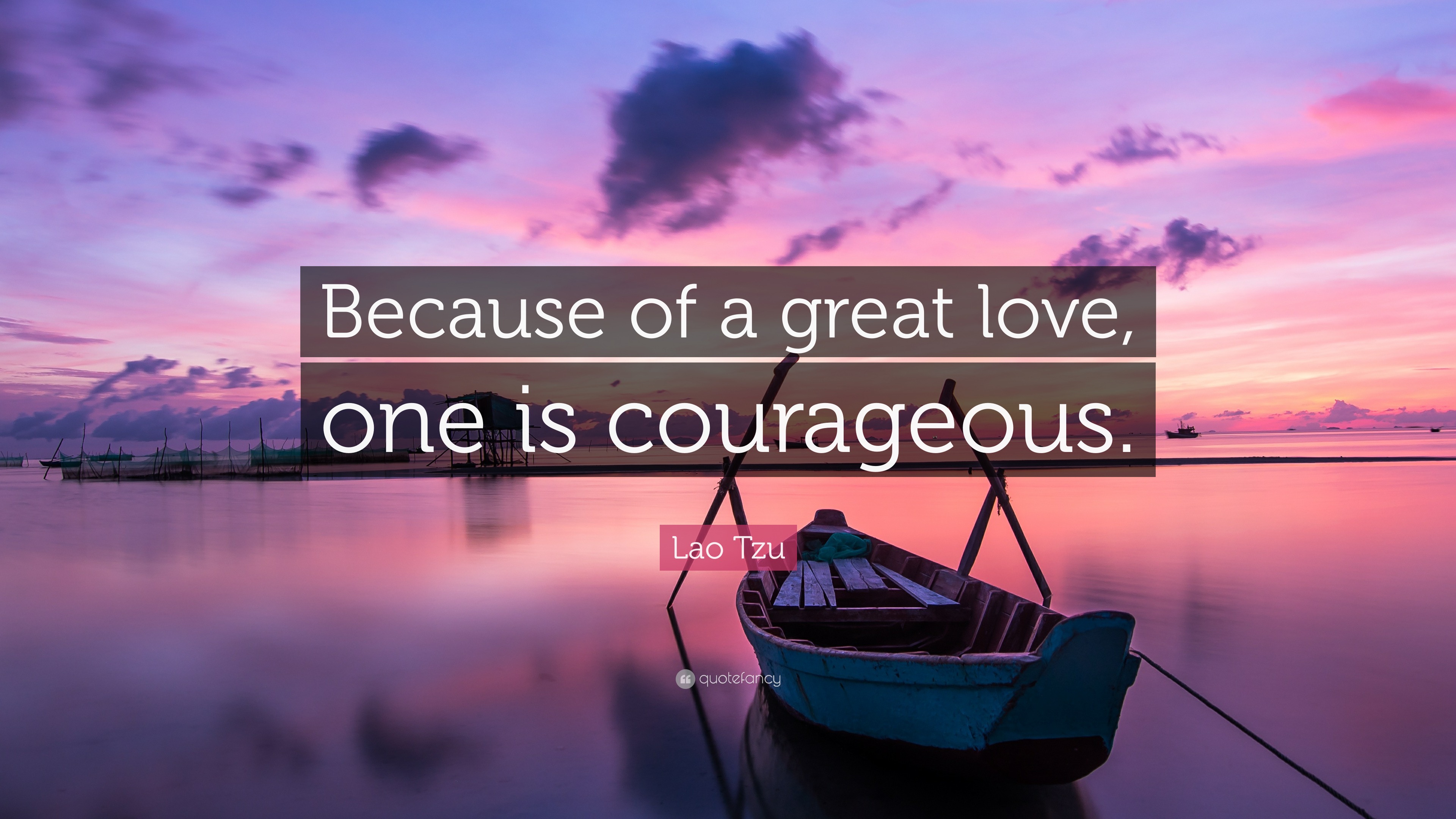 Lao Tzu Quote: "Because of a great love, one is courageous ...