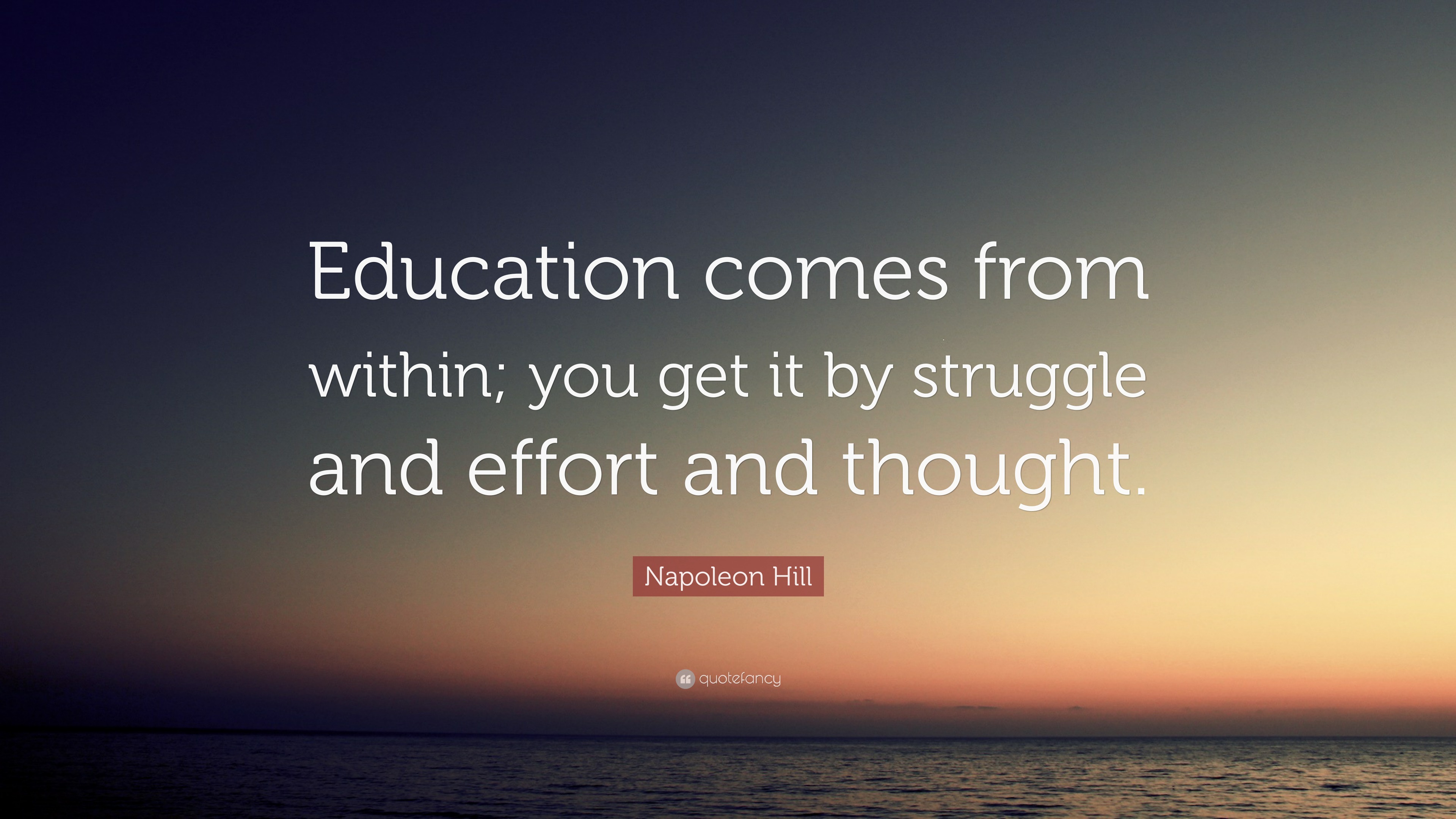 Napoleon Hill Quote: “Education comes from within; you get it by ...