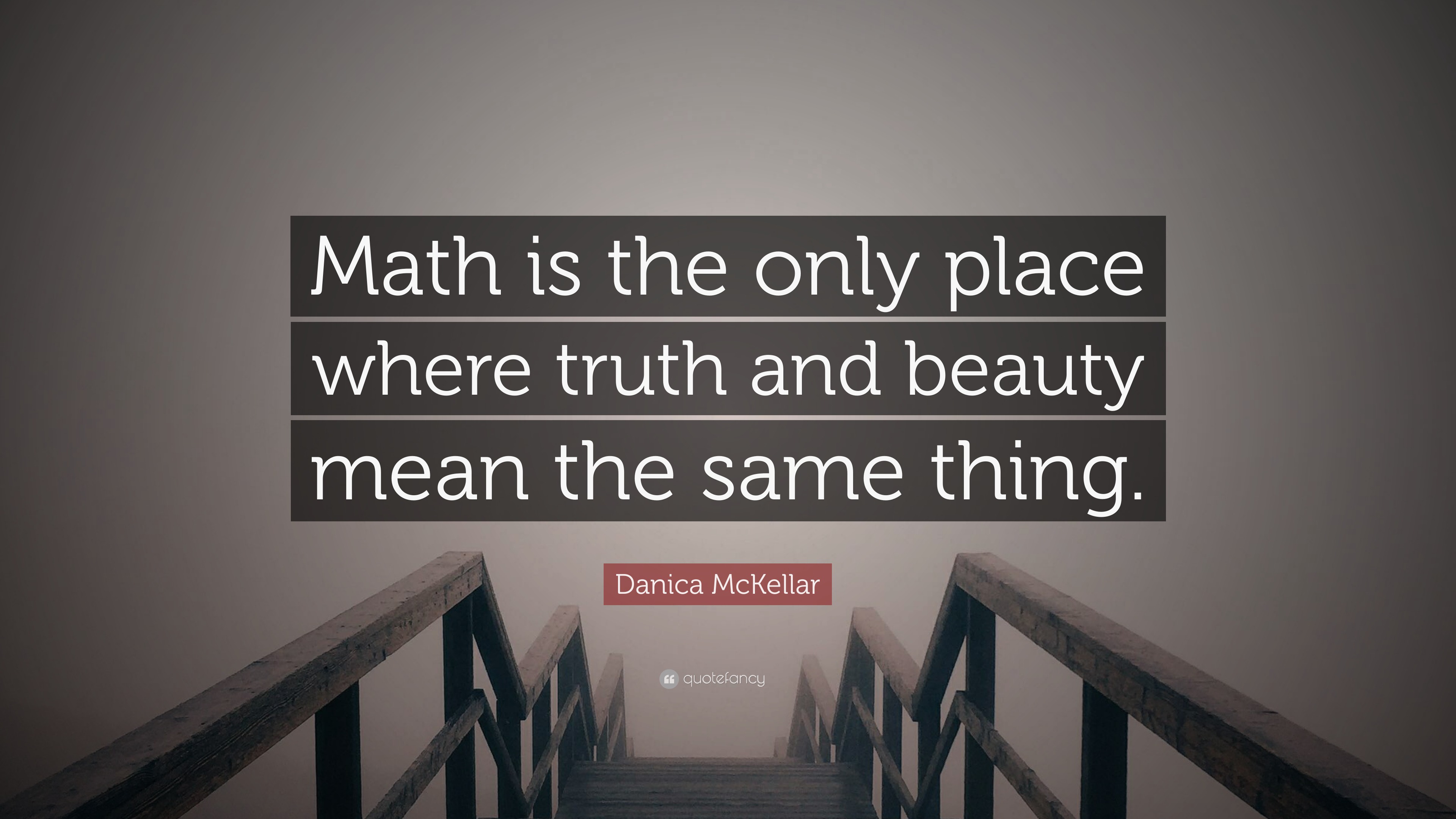 Danica McKellar Quote: “Math is the only place where truth and beauty ...