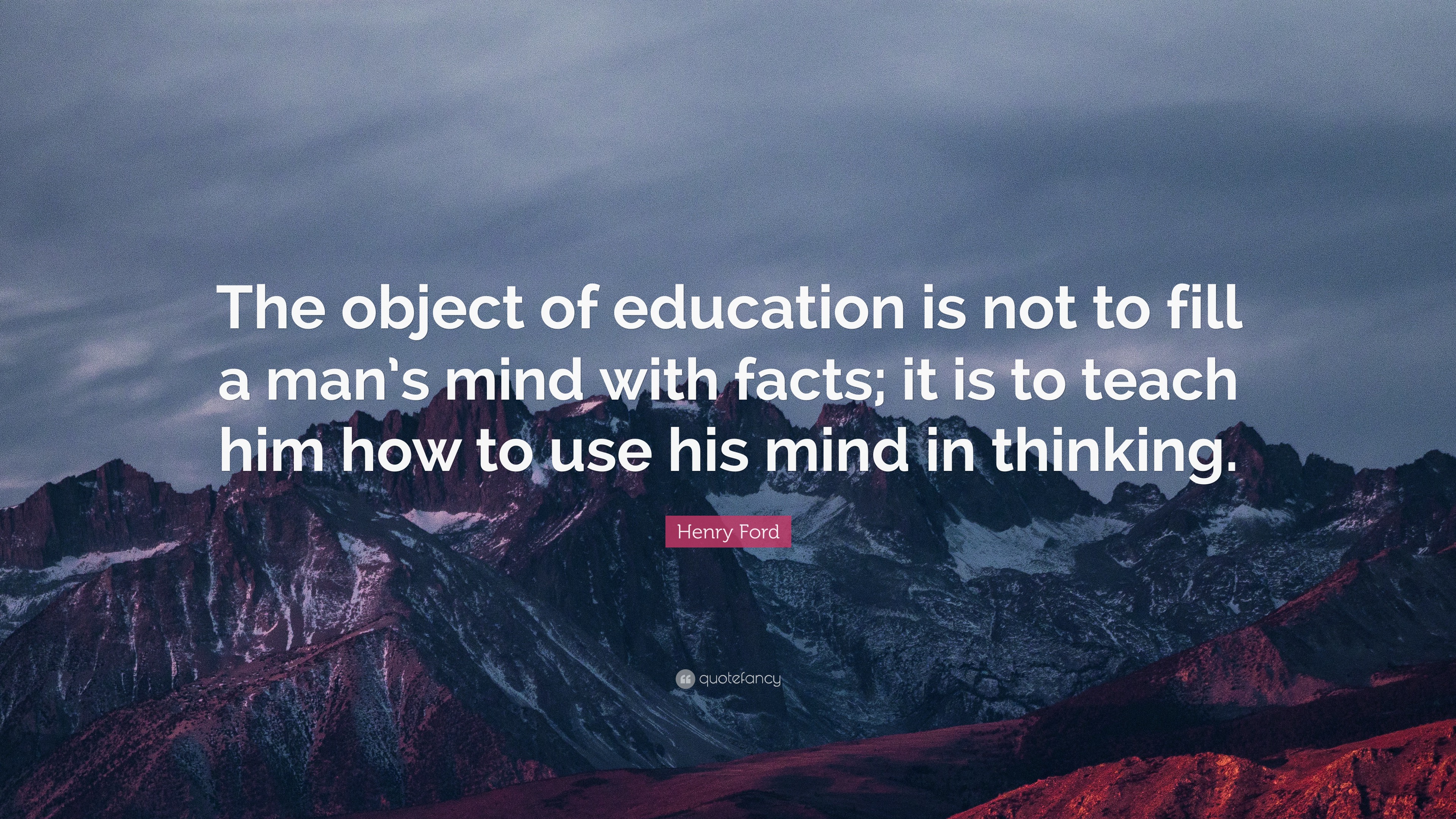 Henry Ford Quote: “The object of education is not to fill a man’s mind ...