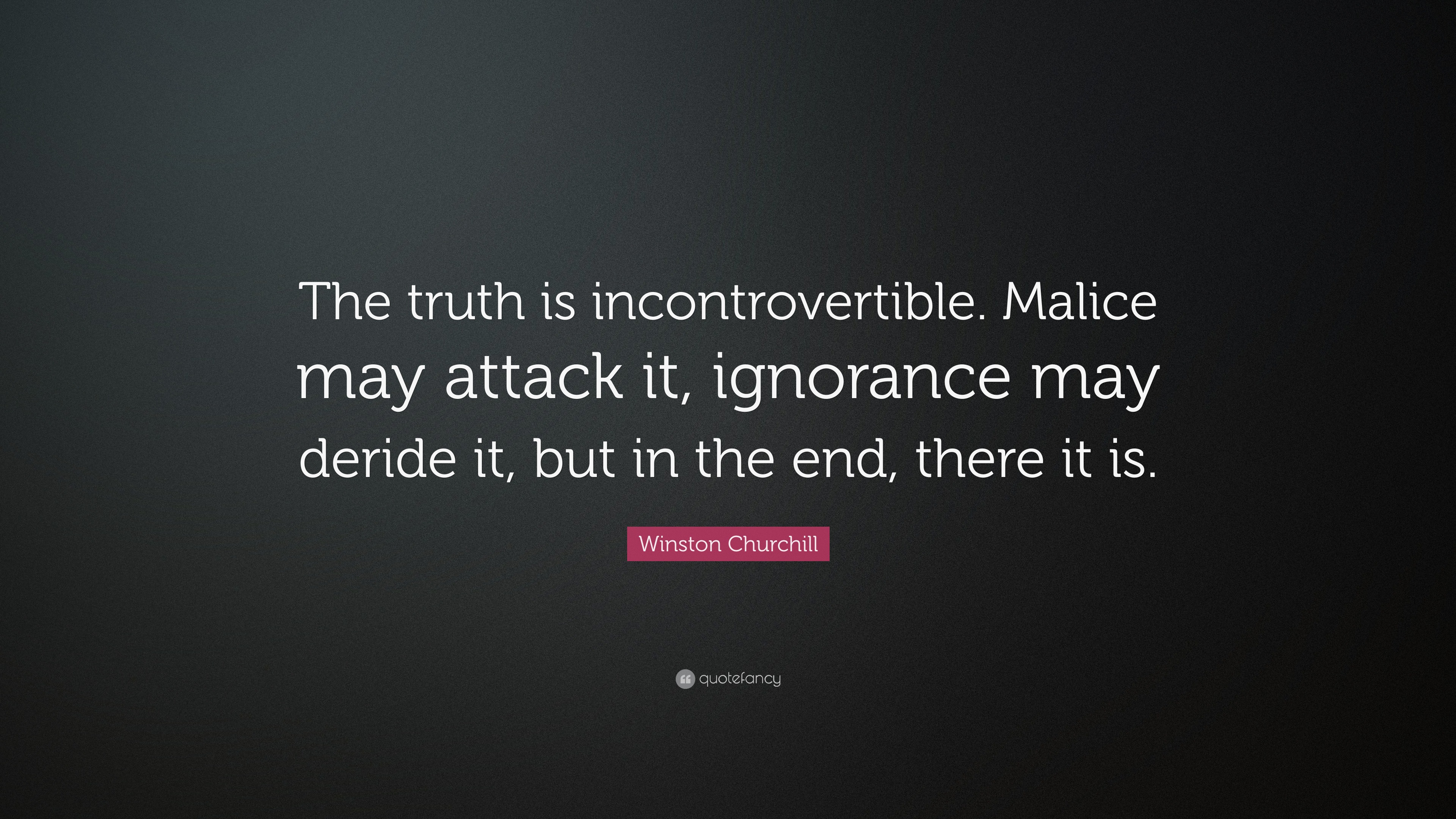 Winston Churchill Quote: “The truth is incontrovertible. Malice may