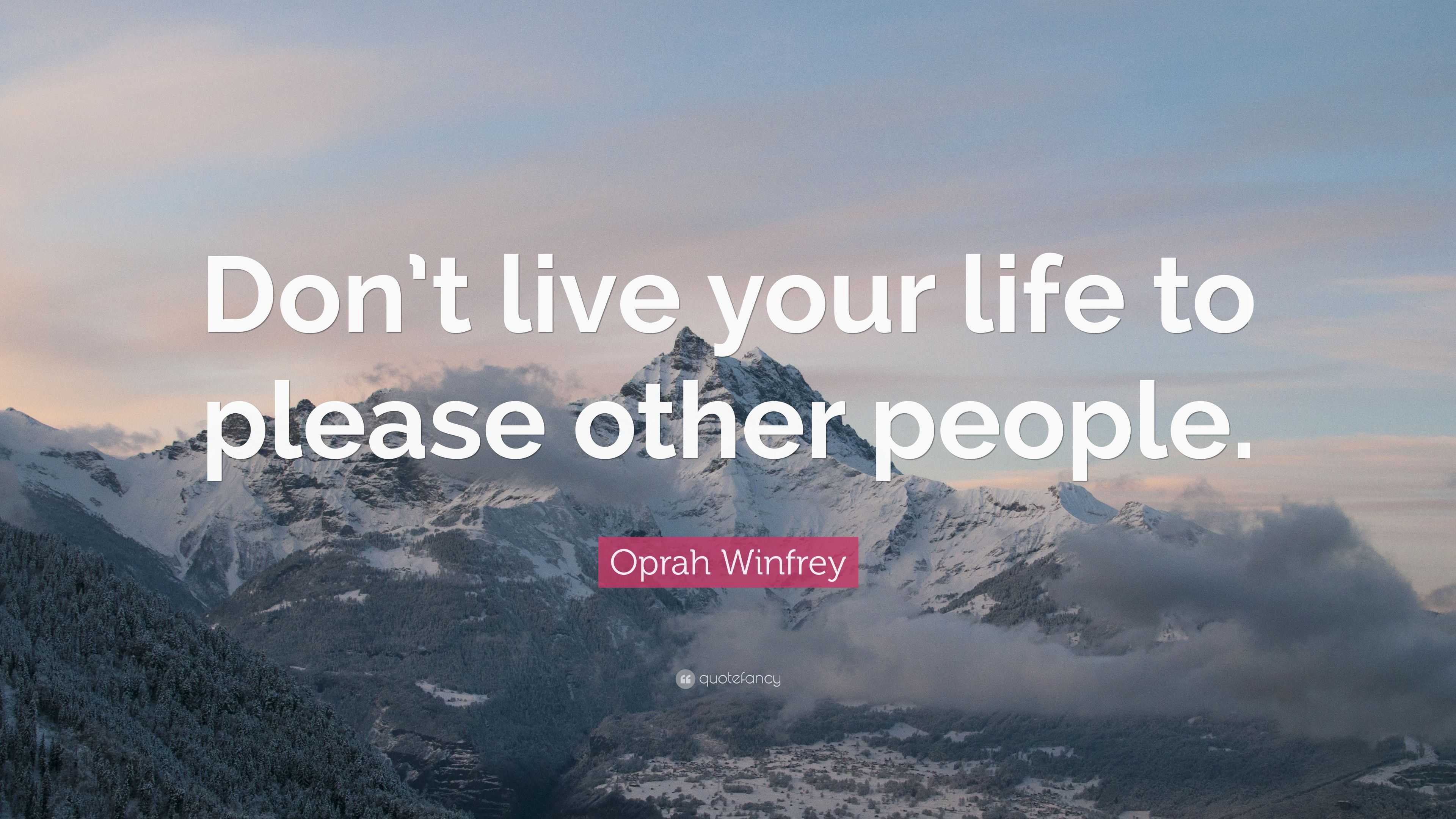 Oprah Winfrey Quote: “Don’t live your life to please other people.”