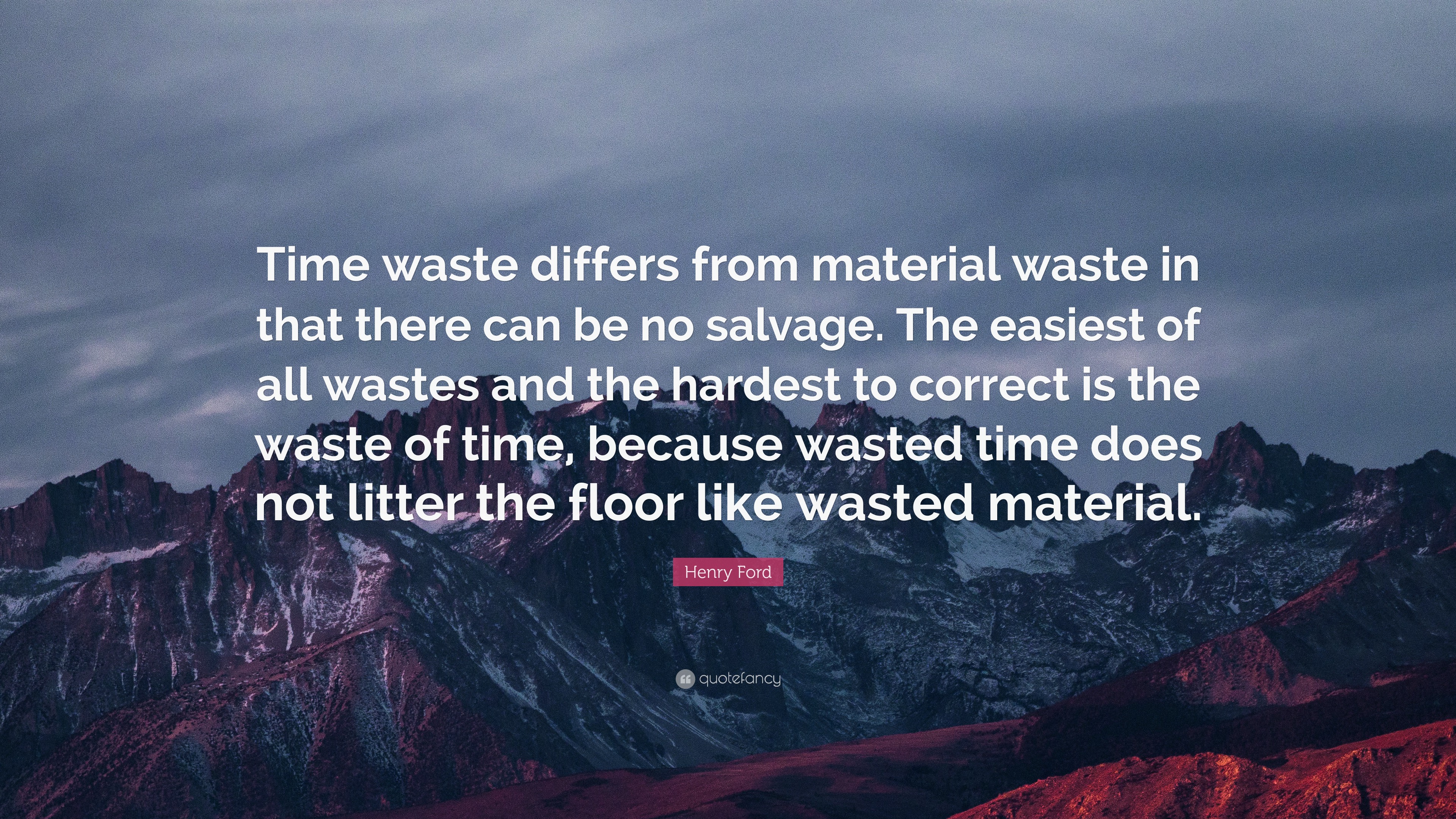 Henry Ford Quote “Time waste differs from material waste in that there can be