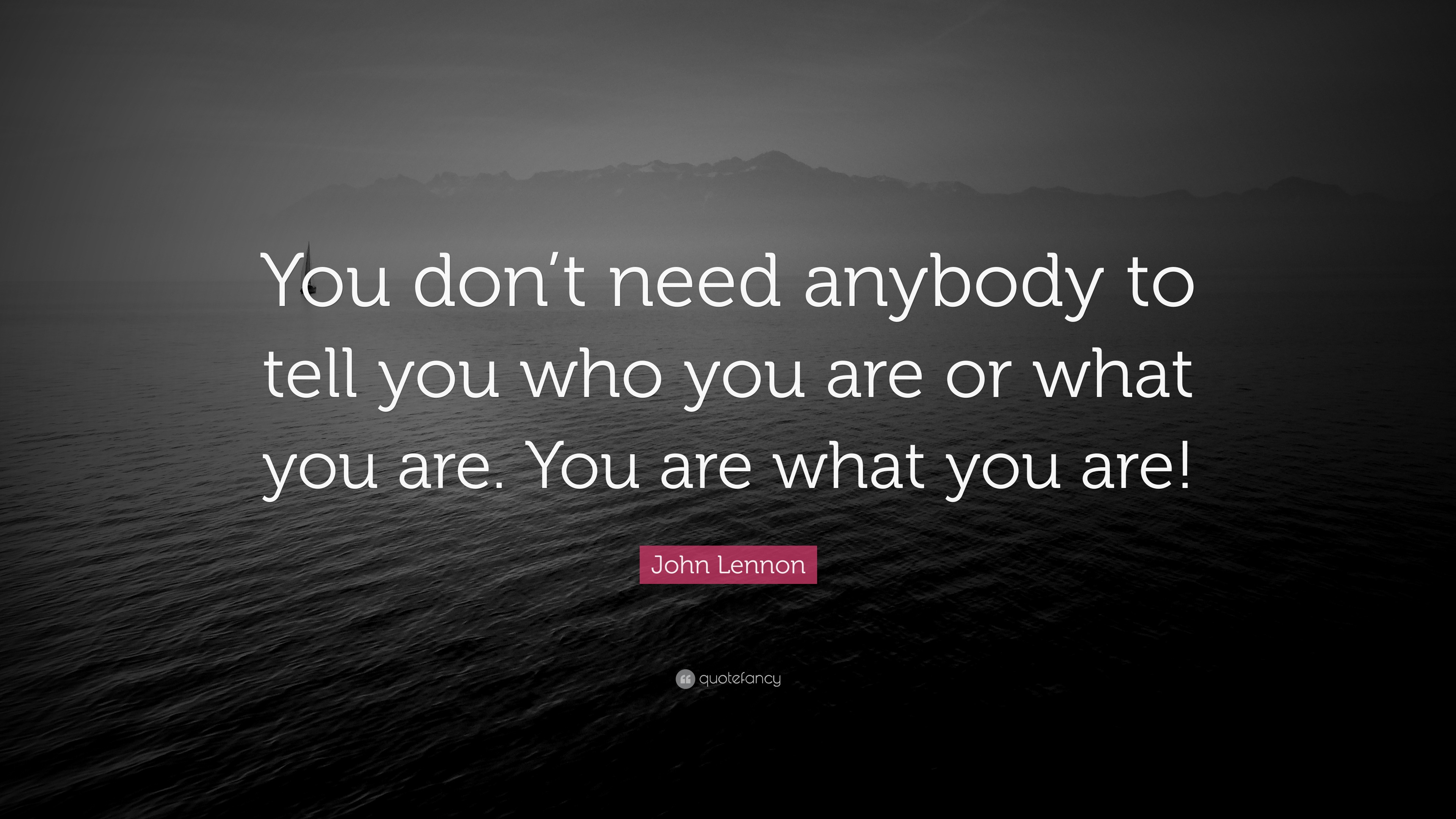 John Lennon Quote: “You don’t need anybody to tell you who you are or ...