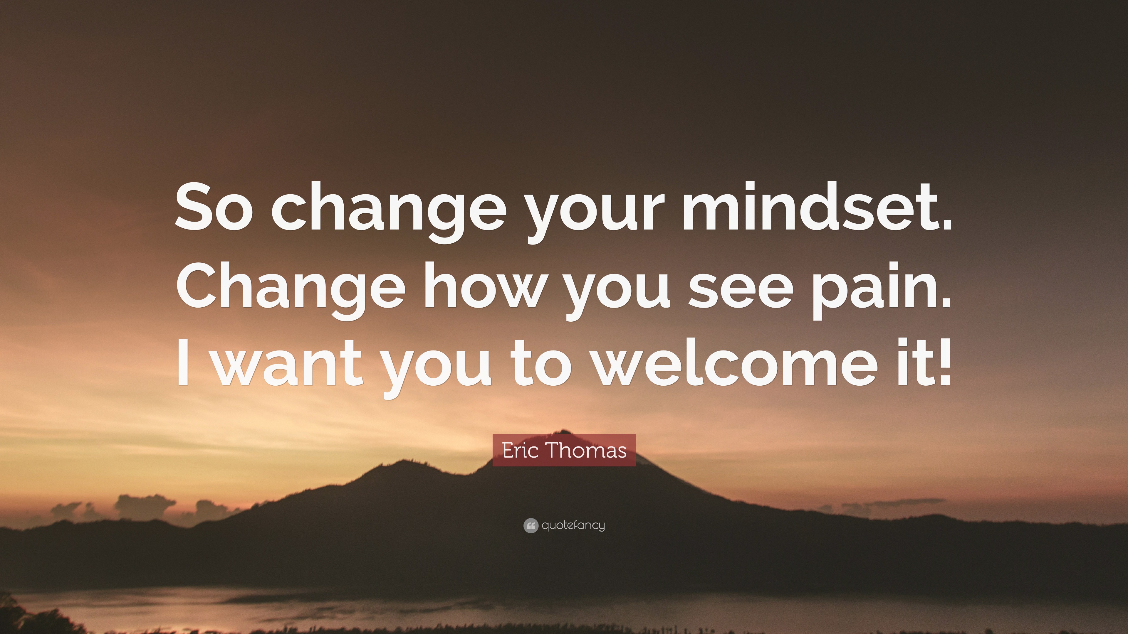 Eric Thomas Quote: “So change your mindset. Change how you see pain. I ...