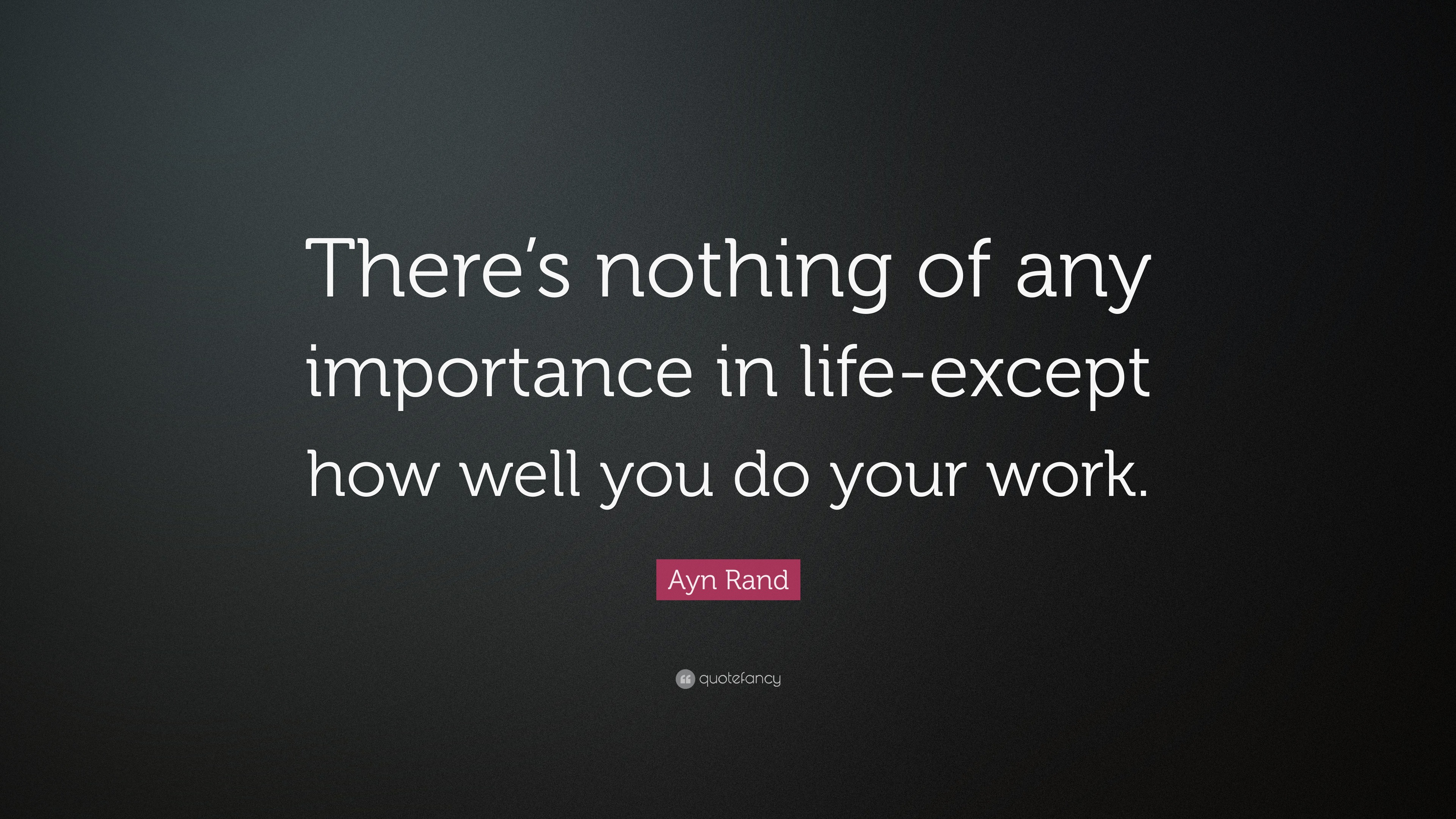 Ayn Rand Quote: “There’s nothing of any importance in life-except how ...
