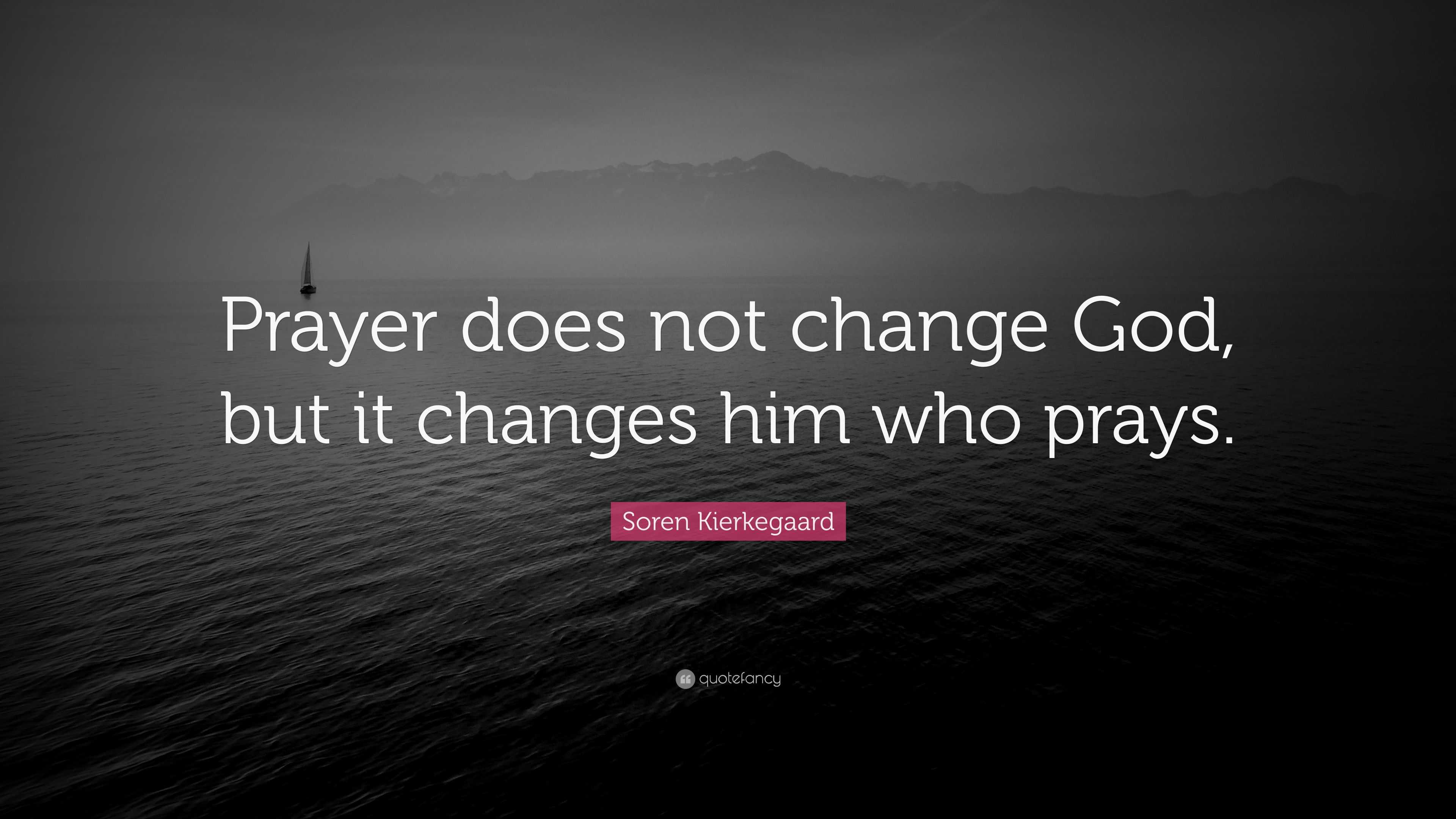 Soren Kierkegaard Quote: “prayer Does Not Change God, But It Changes 