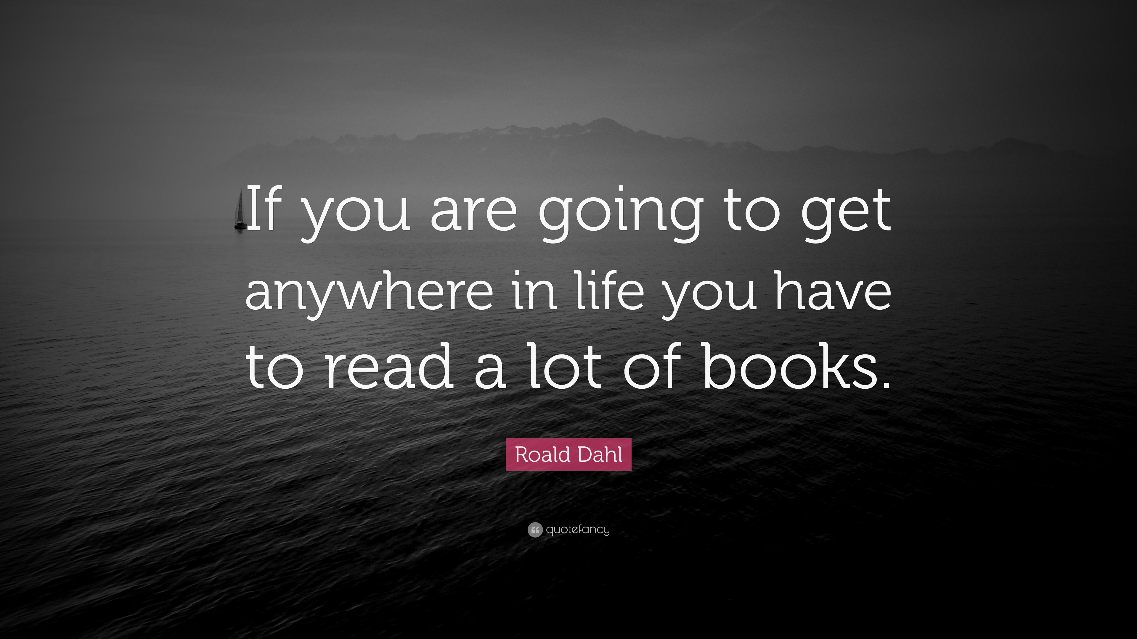 Roald Dahl Quote: “If you are going to get anywhere in life you have to ...