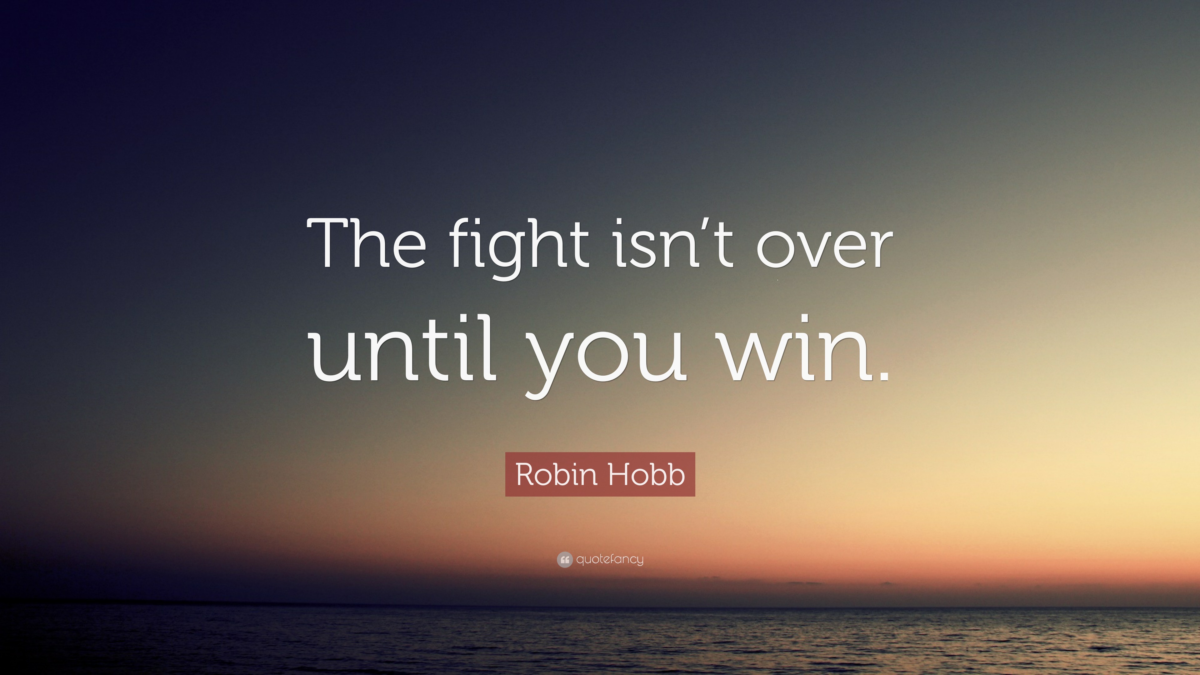 Robin Hobb Quote “The fight isn’t over until you win.”