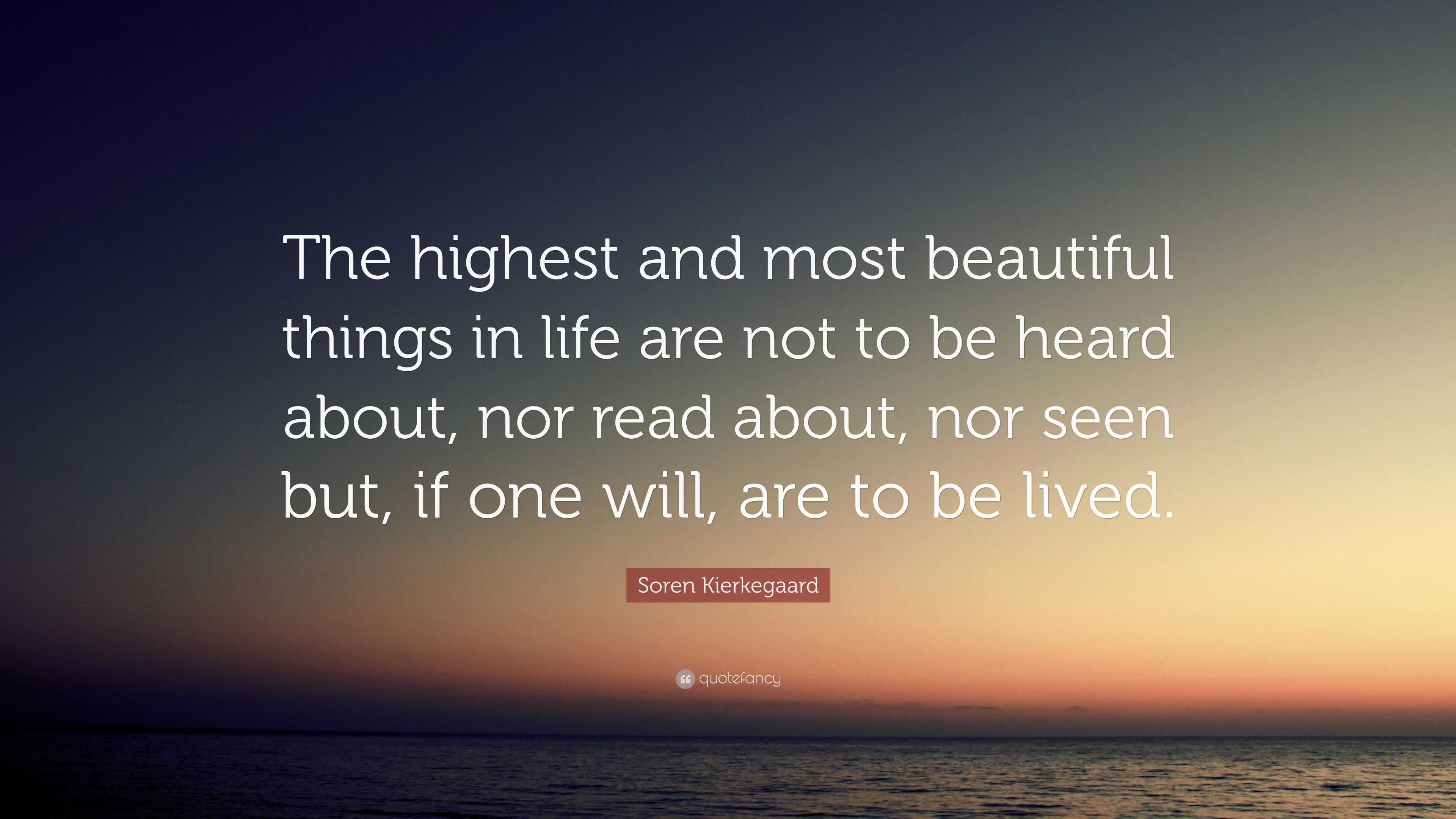 Soren Kierkegaard Quote “The highest and most beautiful things in life are not to