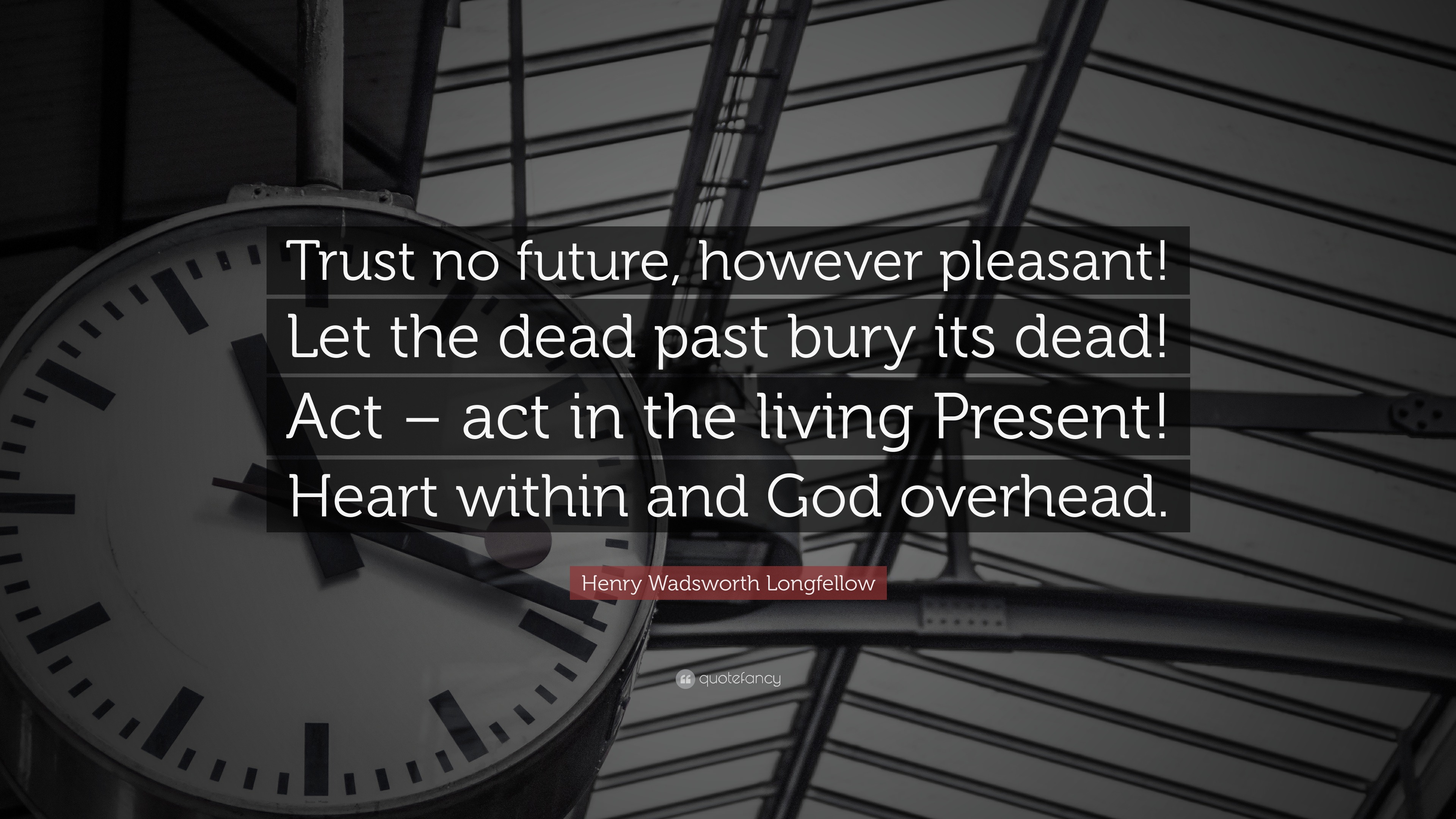 Henry Wadsworth Longfellow Quote “Trust no future, however pleasant