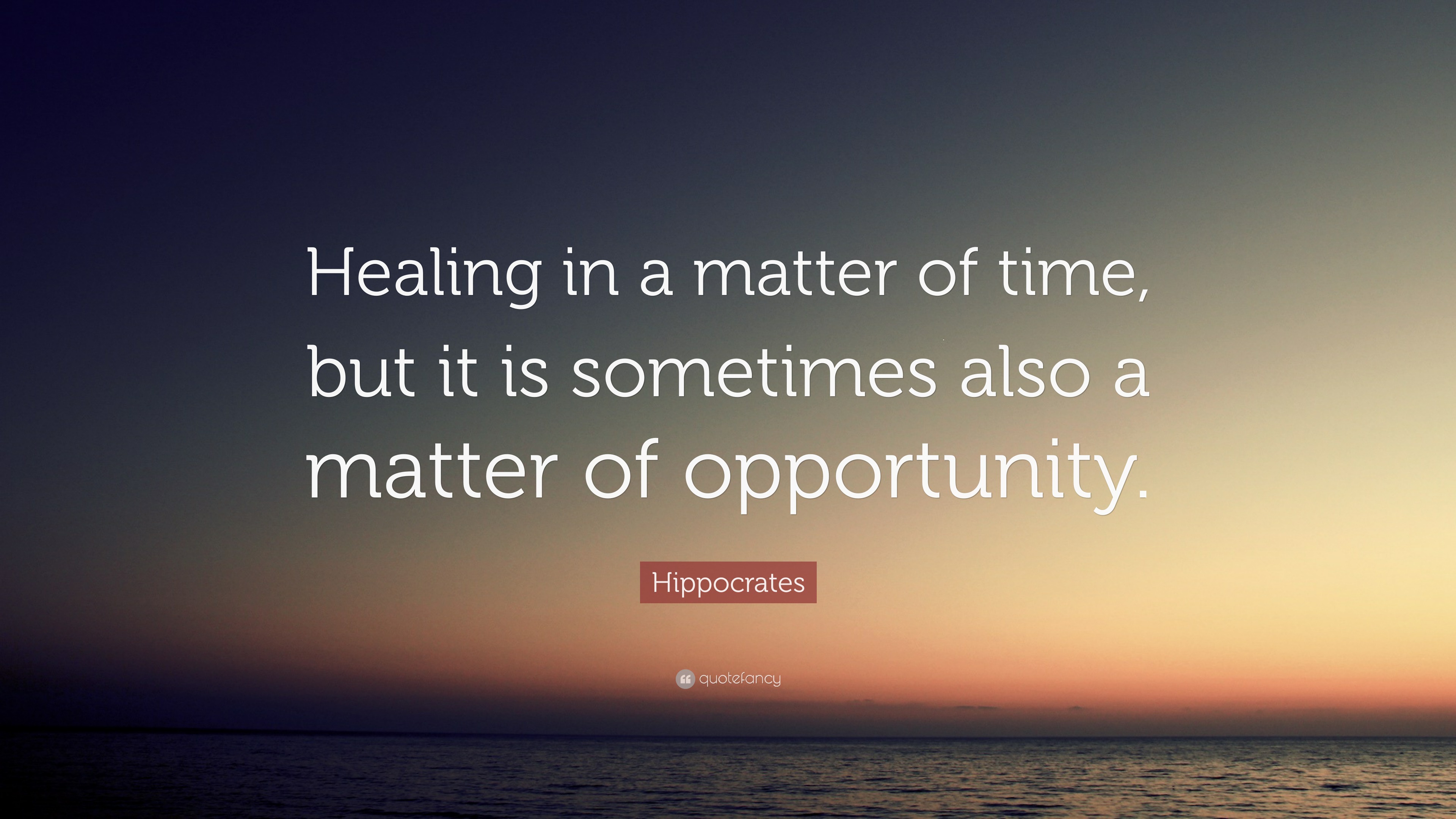 Hippocrates Quote: “Healing in a matter of time, but it is sometimes